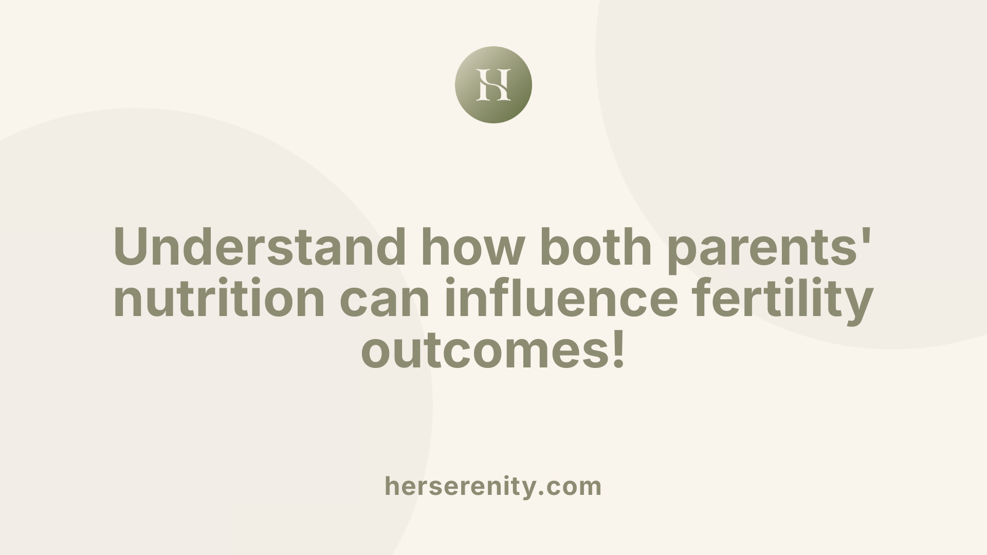 Understand how both parents' nutrition can influence fertility outcomes!