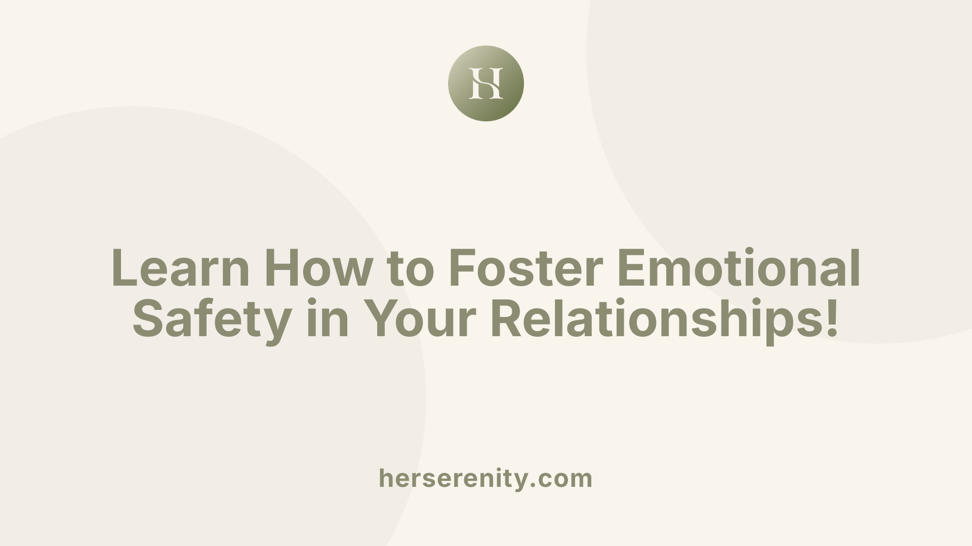 Learn How to Foster Emotional Safety in Your Relationships!