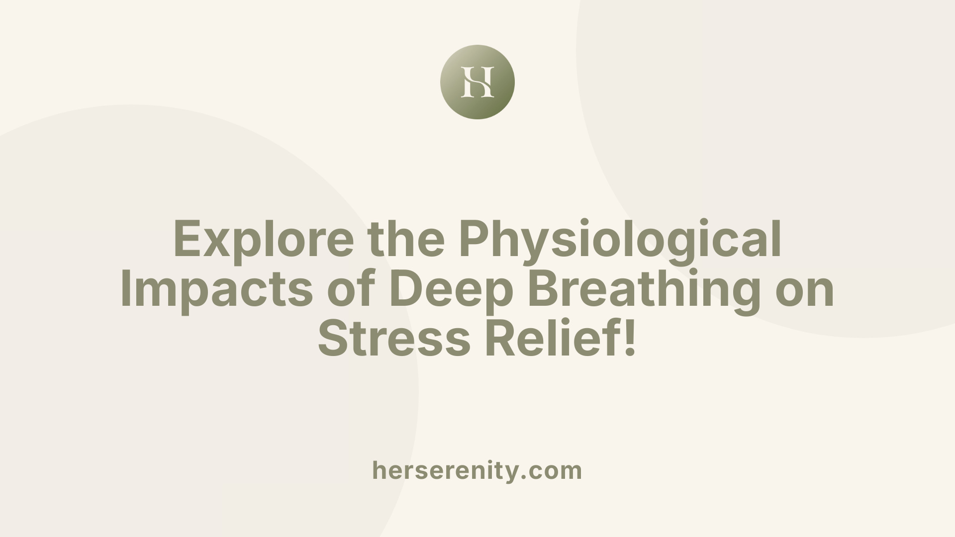 Explore the Physiological Impacts of Deep Breathing on Stress Relief!