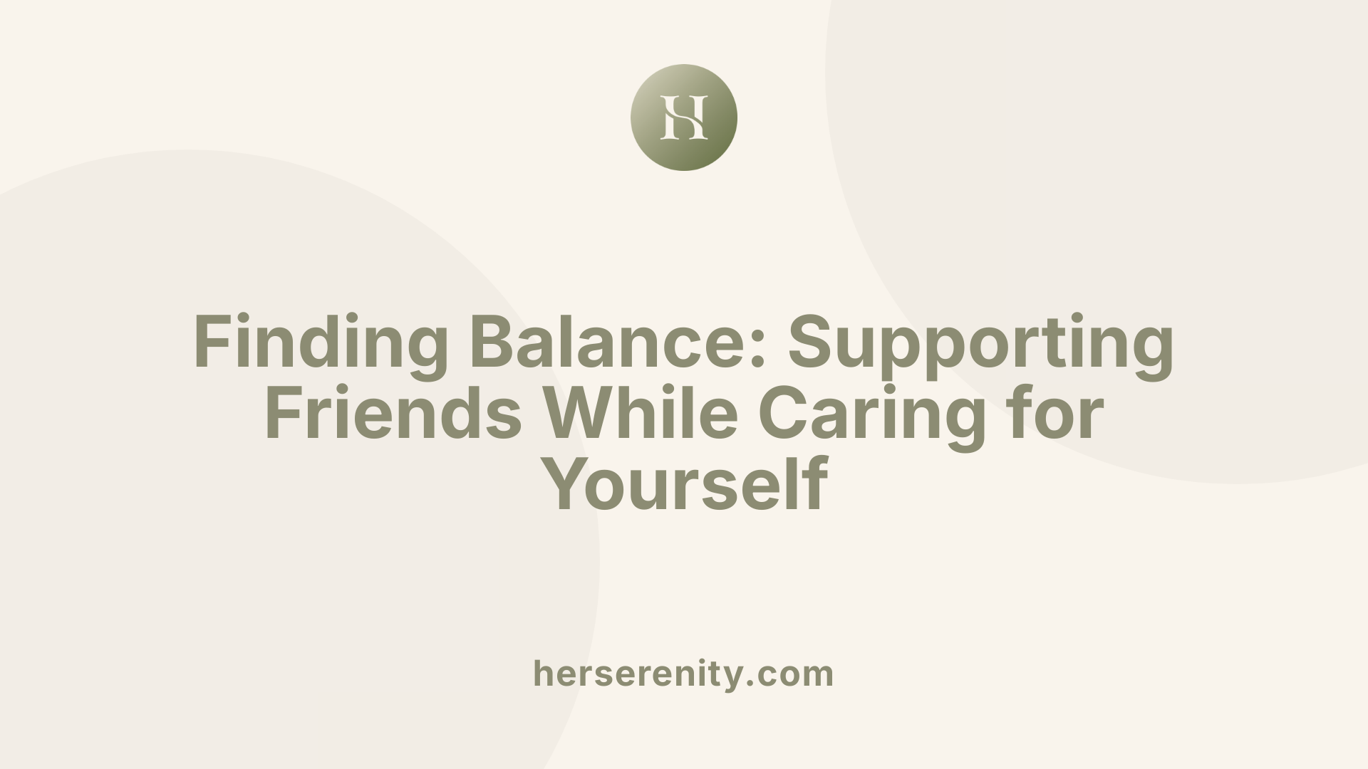 Finding Balance: Supporting Friends While Caring for Yourself