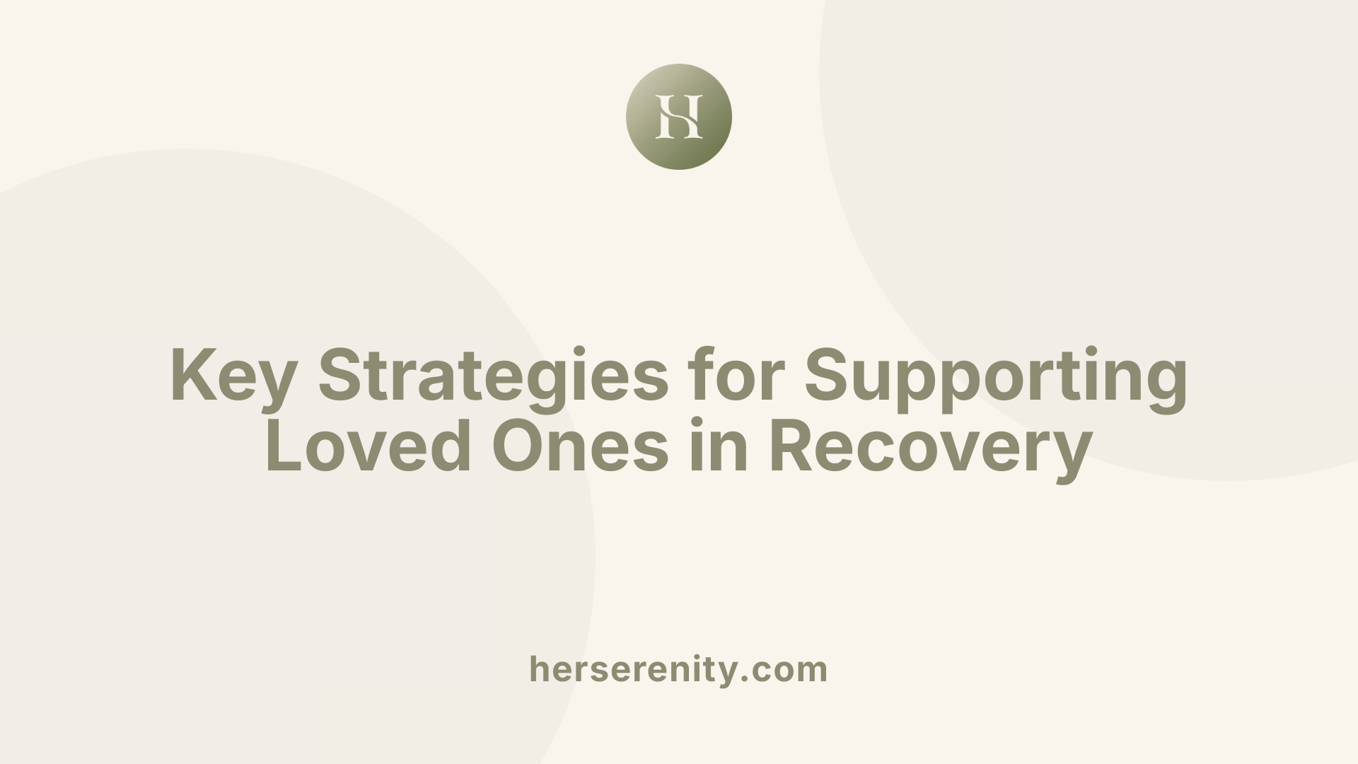 Key Strategies for Supporting Loved Ones in Recovery