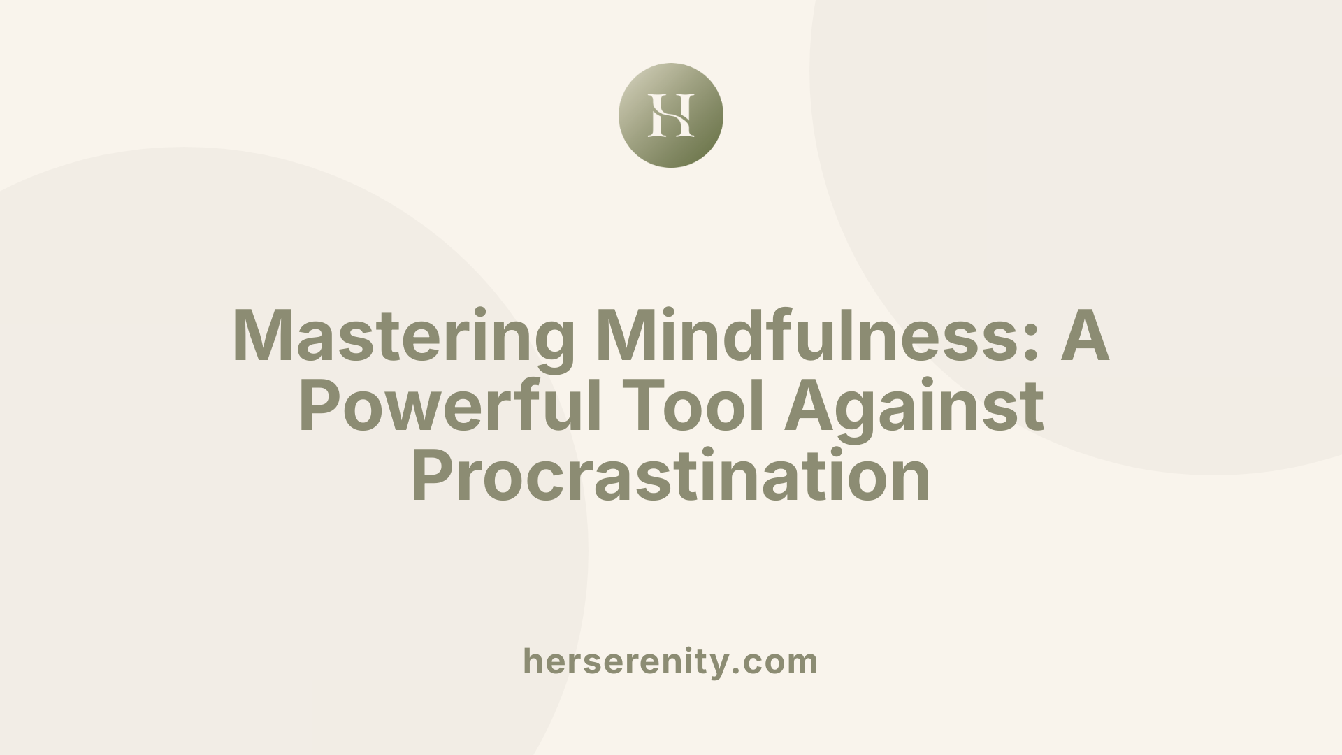 Mastering Mindfulness: A Powerful Tool Against Procrastination