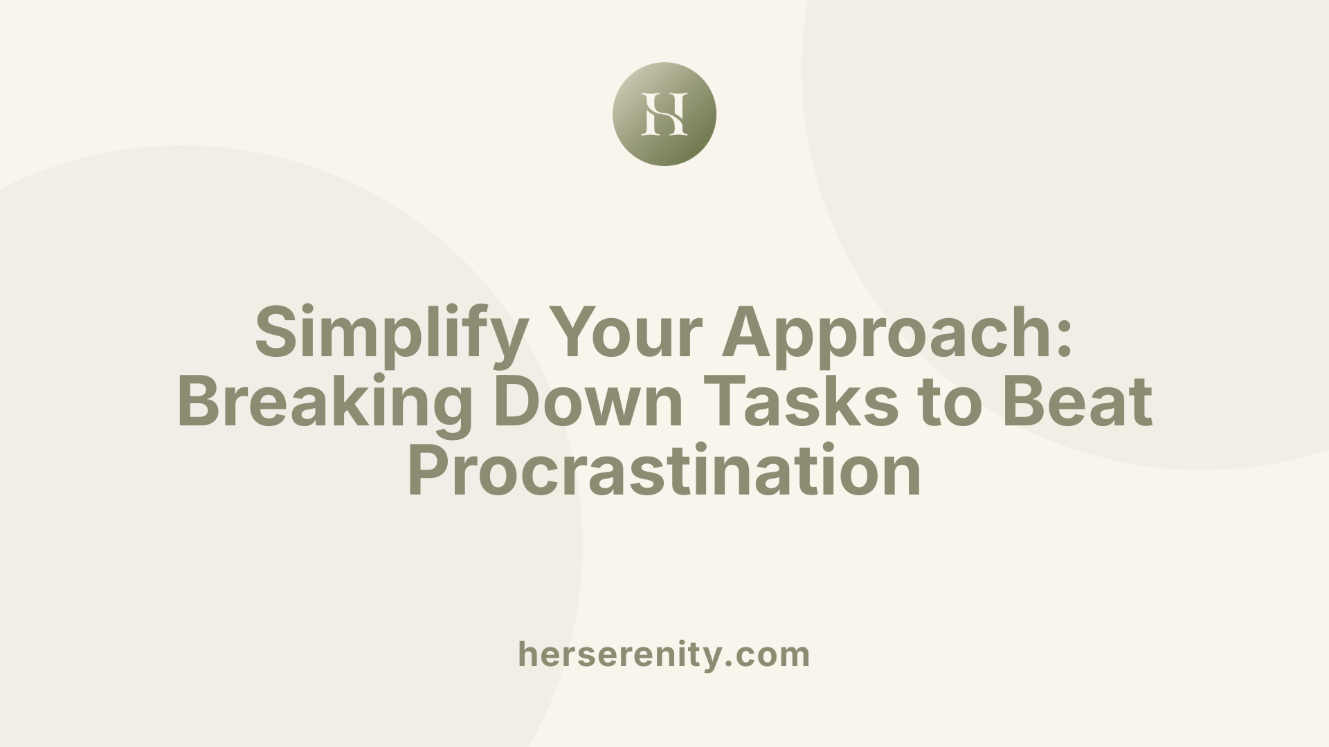 Simplify Your Approach: Breaking Down Tasks to Beat Procrastination