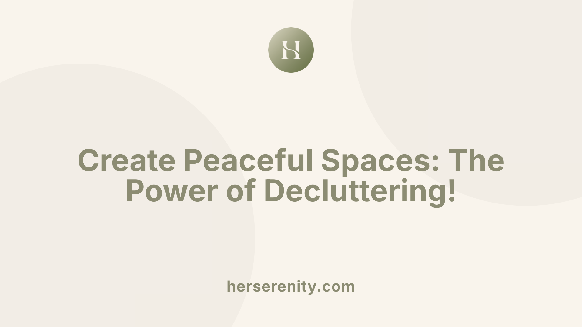 Create Peaceful Spaces: The Power of Decluttering!