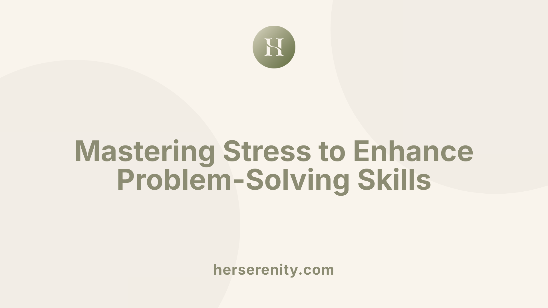 Mastering Stress to Enhance Problem-Solving Skills
