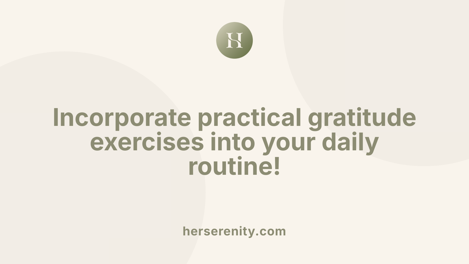 Incorporate practical gratitude exercises into your daily routine!