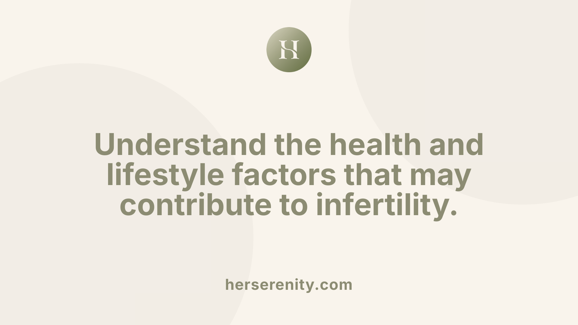 Understand the health and lifestyle factors that may contribute to infertility.