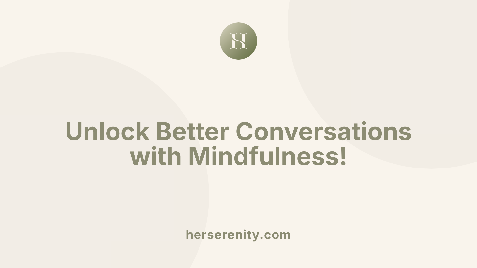 Unlock Better Conversations with Mindfulness!