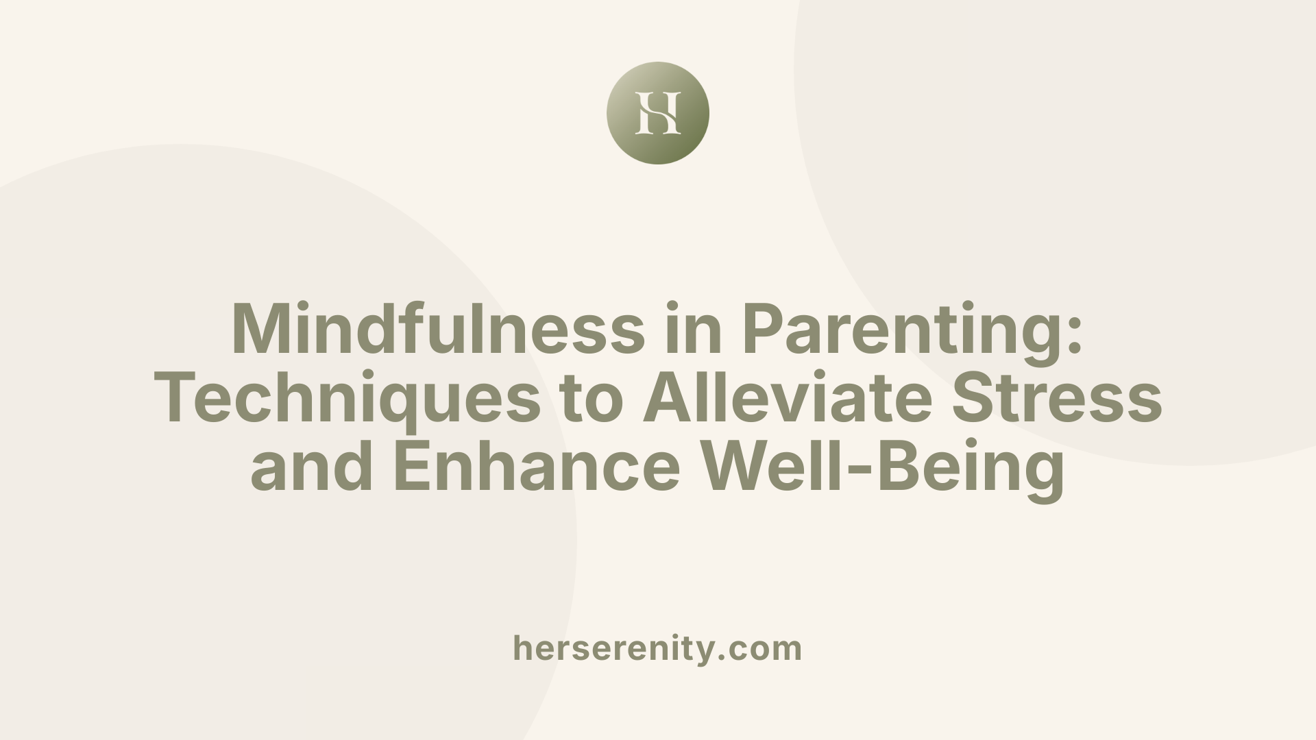 Mindfulness in Parenting: Techniques to Alleviate Stress and Enhance Well-Being