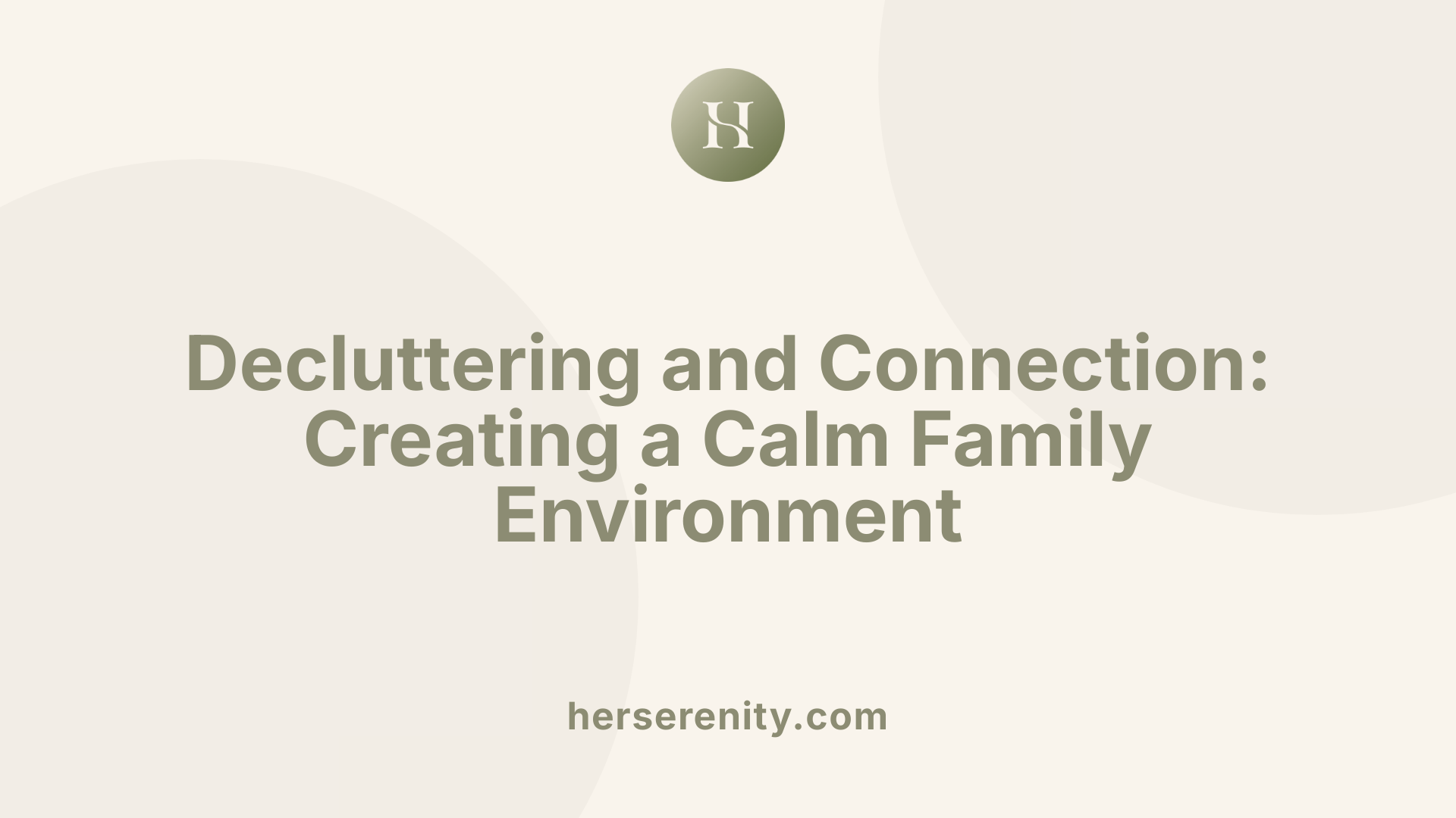 Decluttering and Connection: Creating a Calm Family Environment