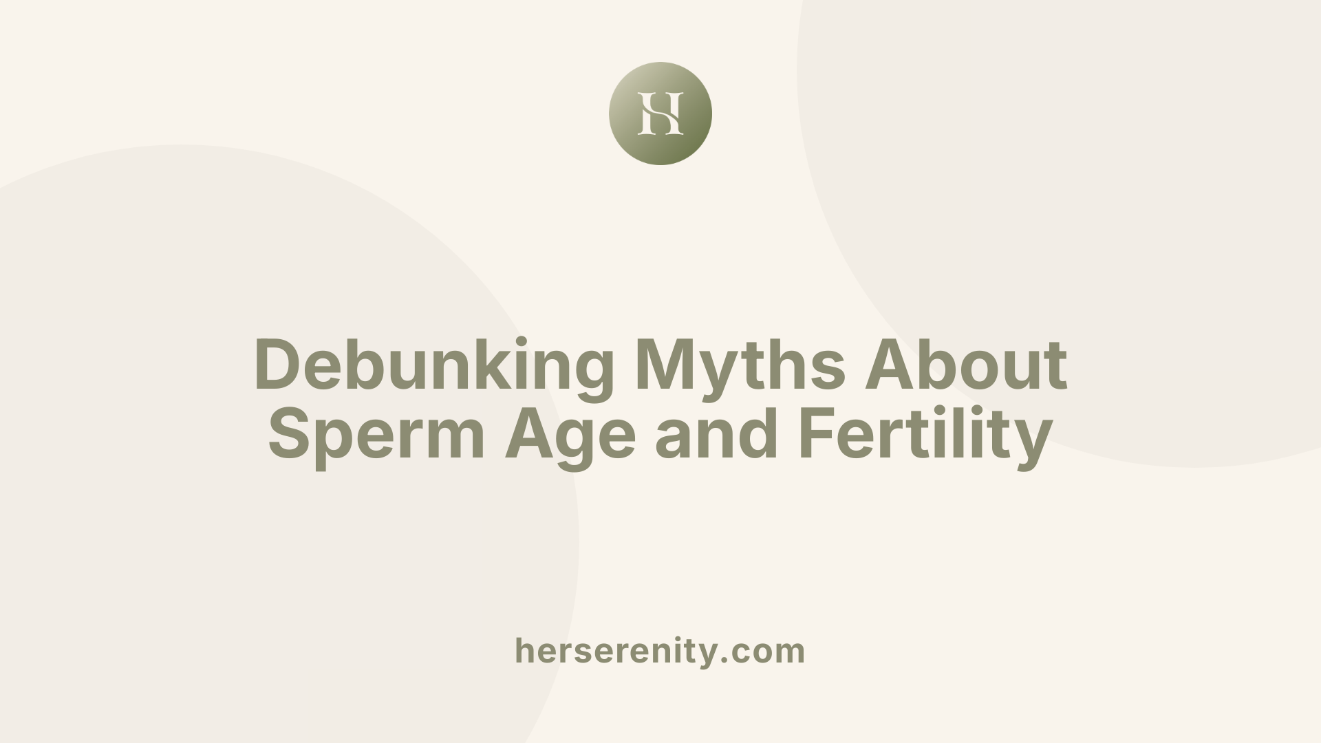 Debunking Myths About Sperm Age and Fertility