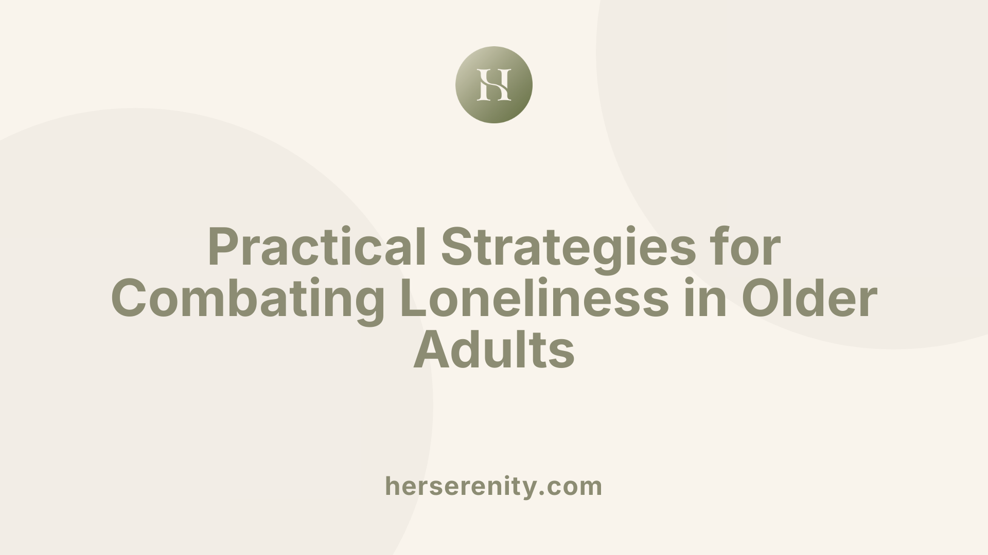 Practical Strategies for Combating Loneliness in Older Adults