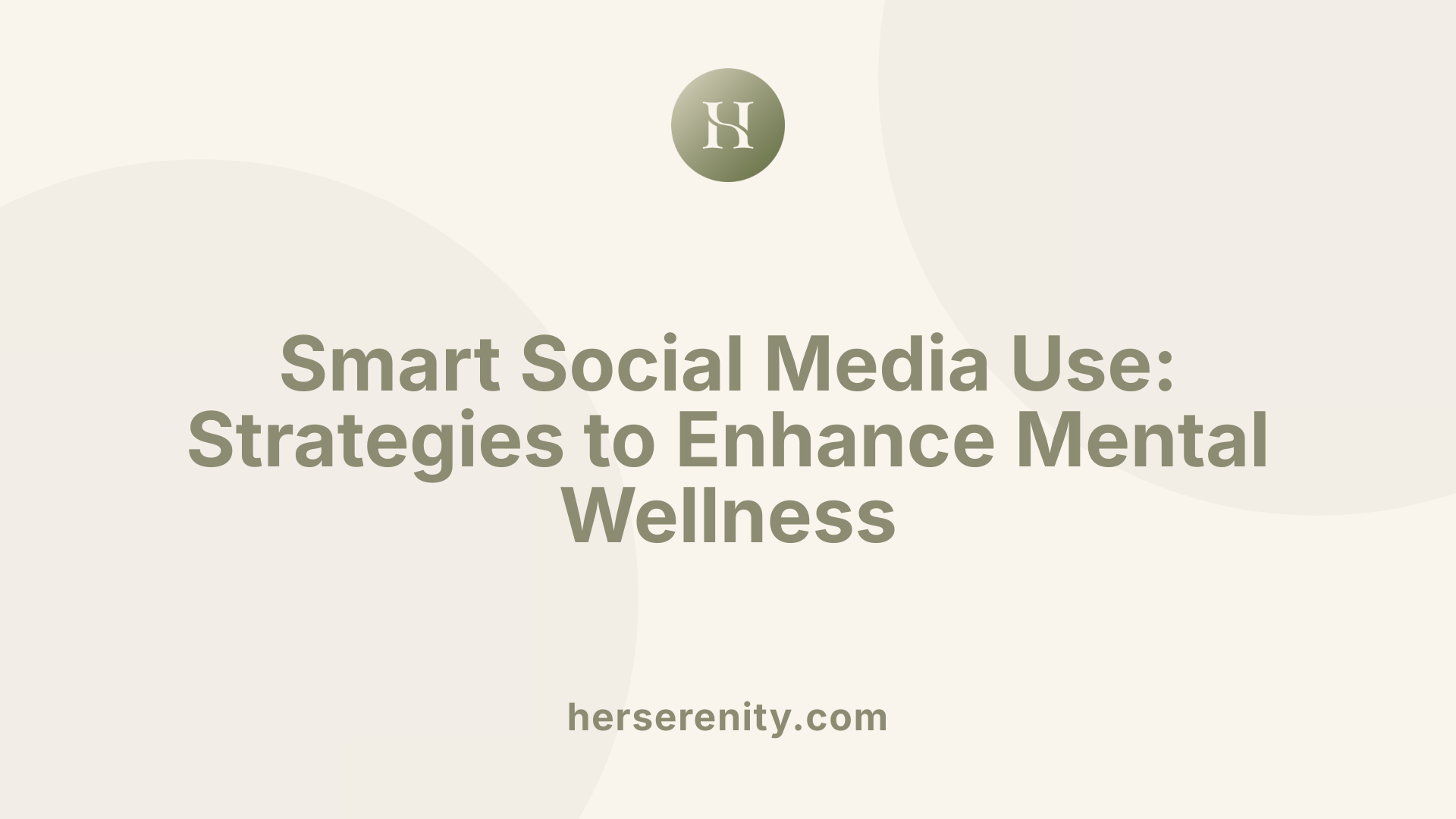 Smart Social Media Use: Strategies to Enhance Mental Wellness