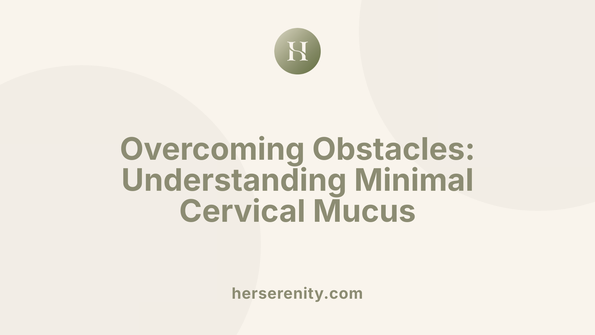 Overcoming Obstacles: Understanding Minimal Cervical Mucus
