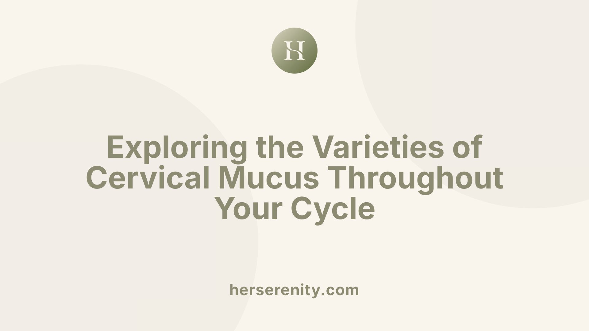 Exploring the Varieties of Cervical Mucus Throughout Your Cycle