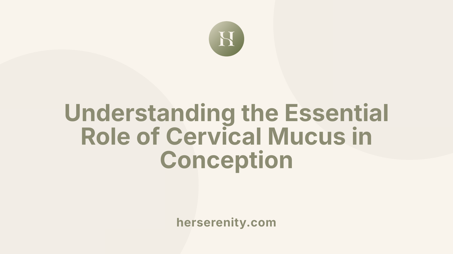 Understanding the Essential Role of Cervical Mucus in Conception