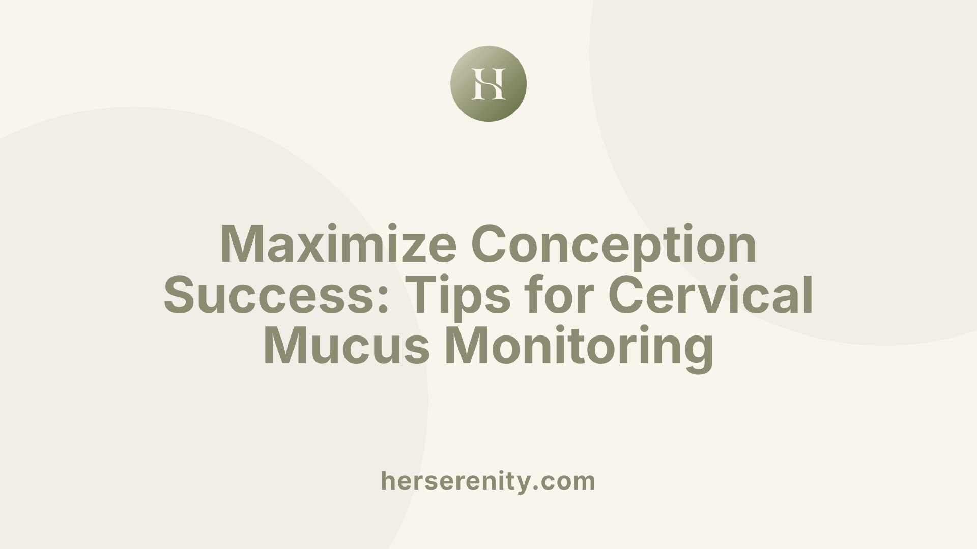 Maximize Conception Success: Tips for Cervical Mucus Monitoring