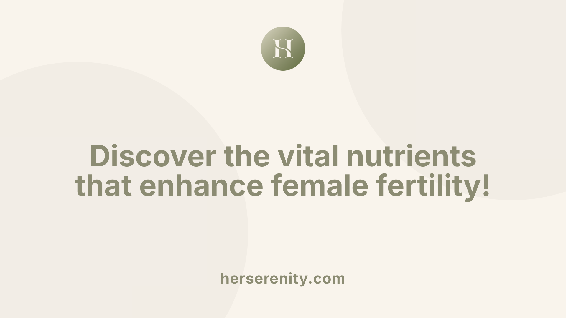 Discover the vital nutrients that enhance female fertility!
