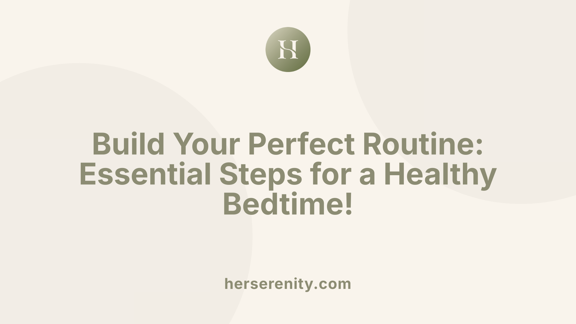 Build Your Perfect Routine: Essential Steps for a Healthy Bedtime!