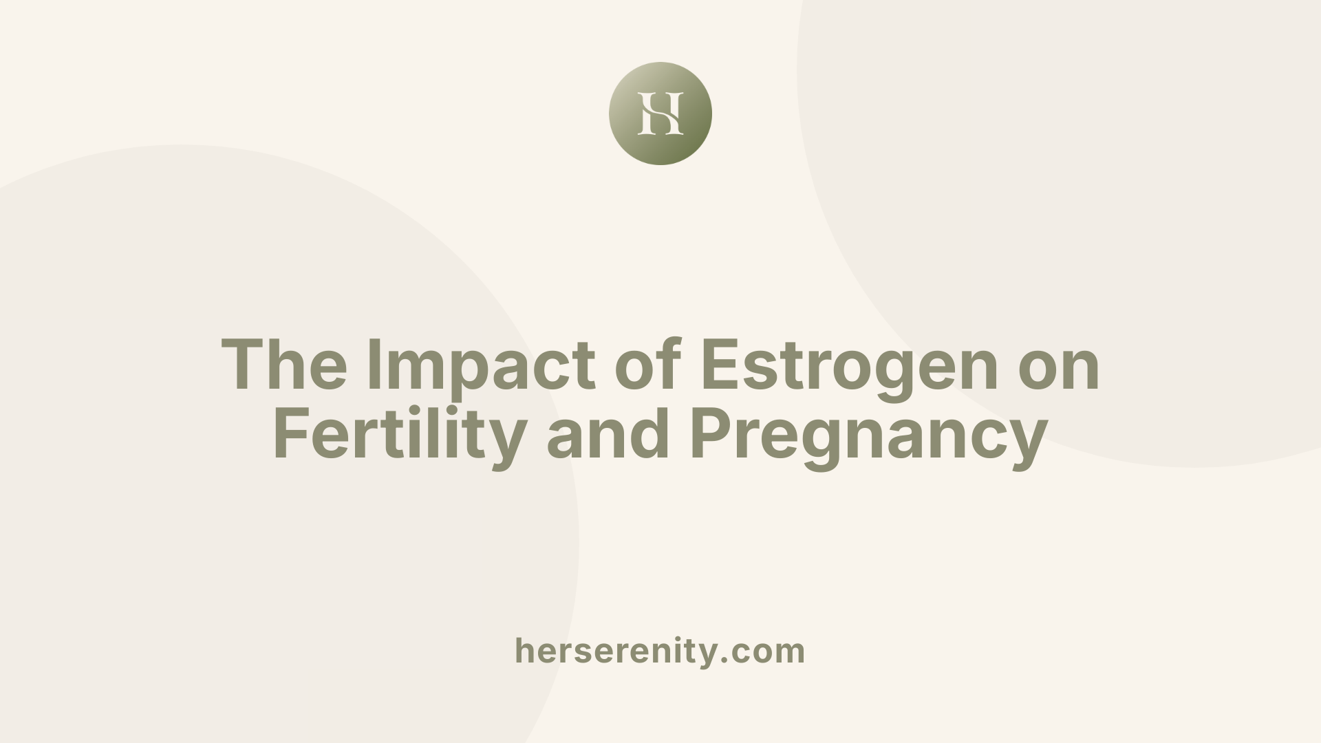 The Impact of Estrogen on Fertility and Pregnancy