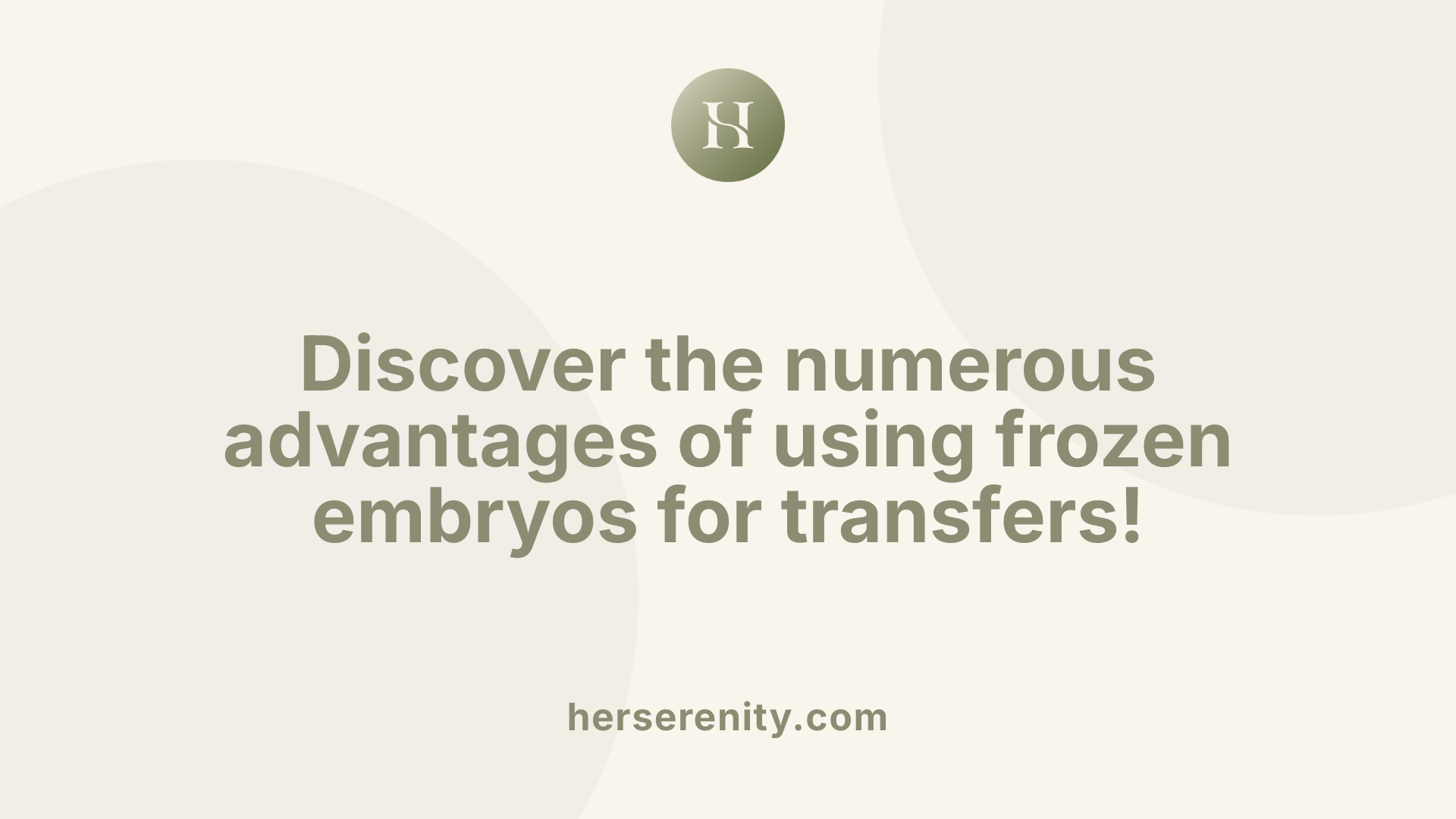 Discover the numerous advantages of using frozen embryos for transfers!