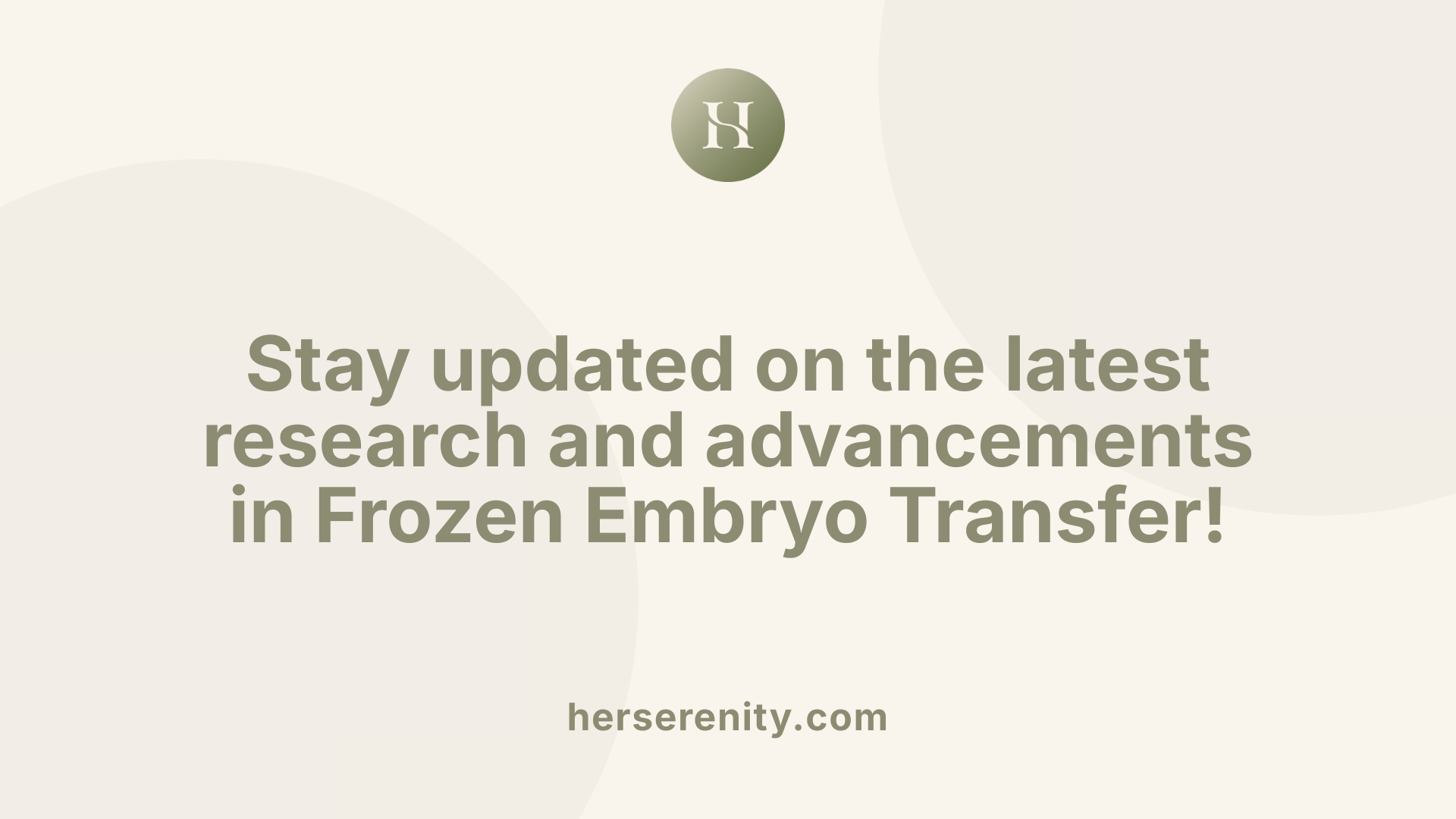 Stay updated on the latest research and advancements in Frozen Embryo Transfer!