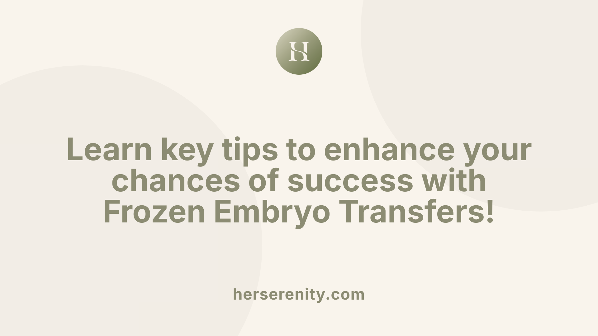 Learn key tips to enhance your chances of success with Frozen Embryo Transfers!