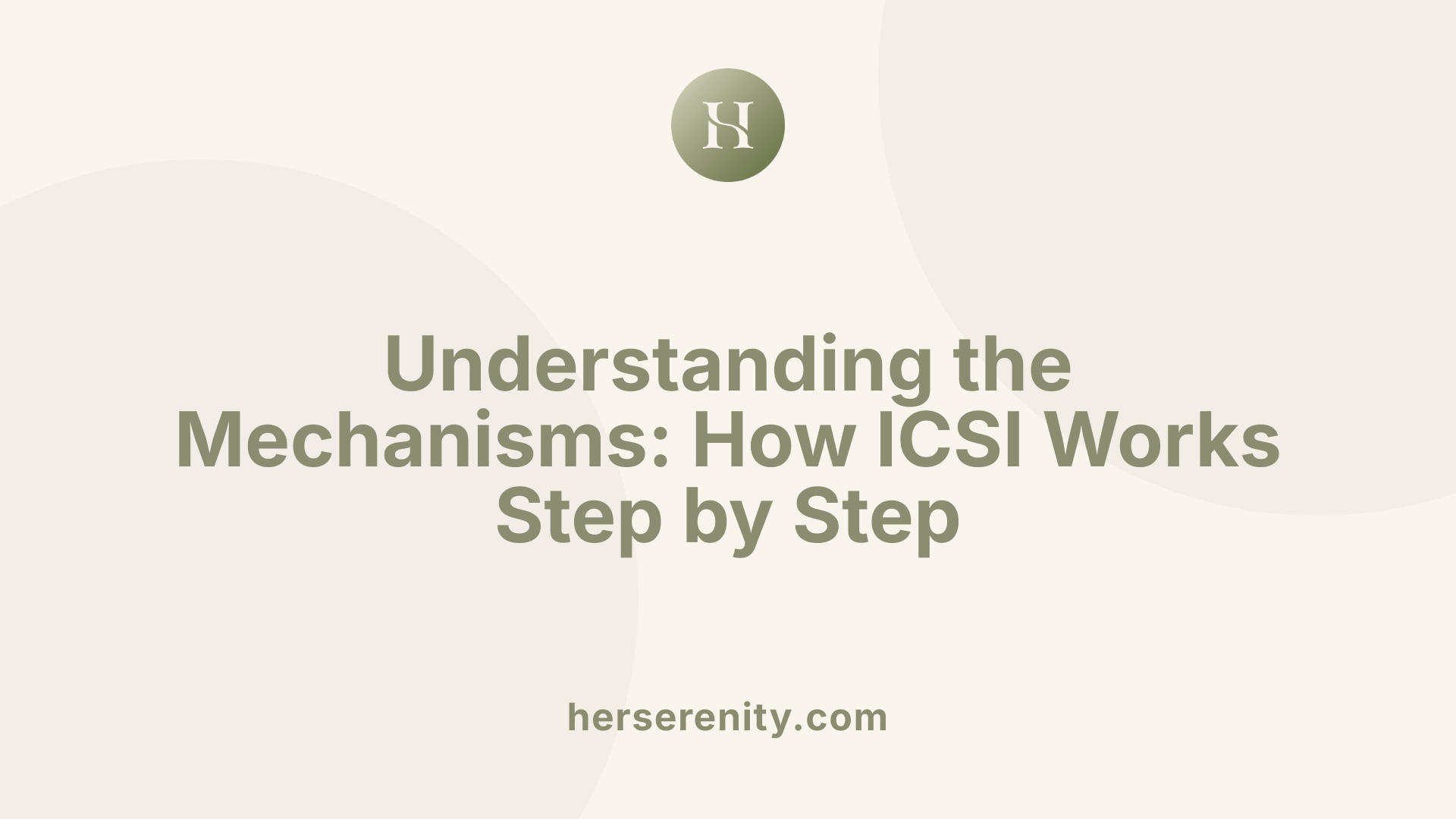 Understanding the Mechanisms: How ICSI Works Step by Step