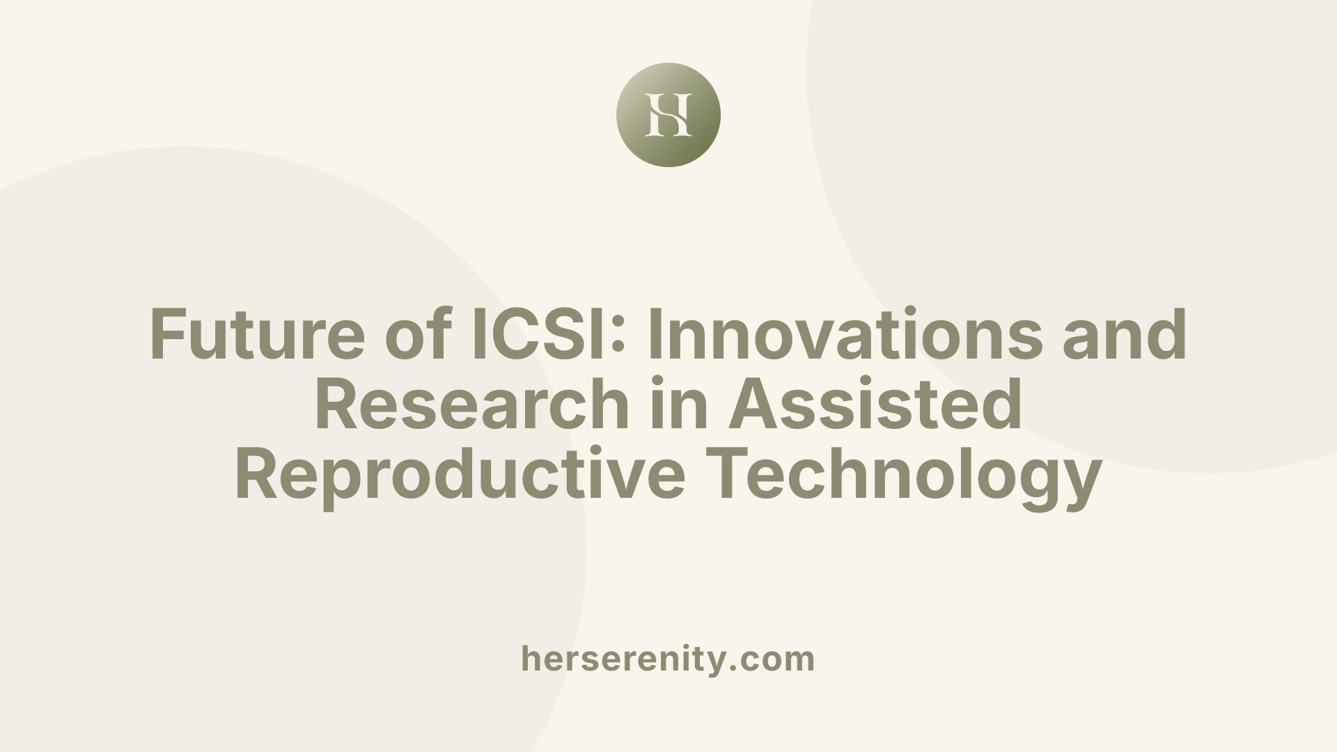 Future of ICSI: Innovations and Research in Assisted Reproductive Technology