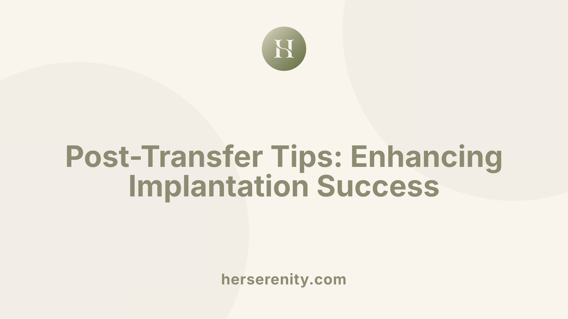 Post-Transfer Tips: Enhancing Implantation Success