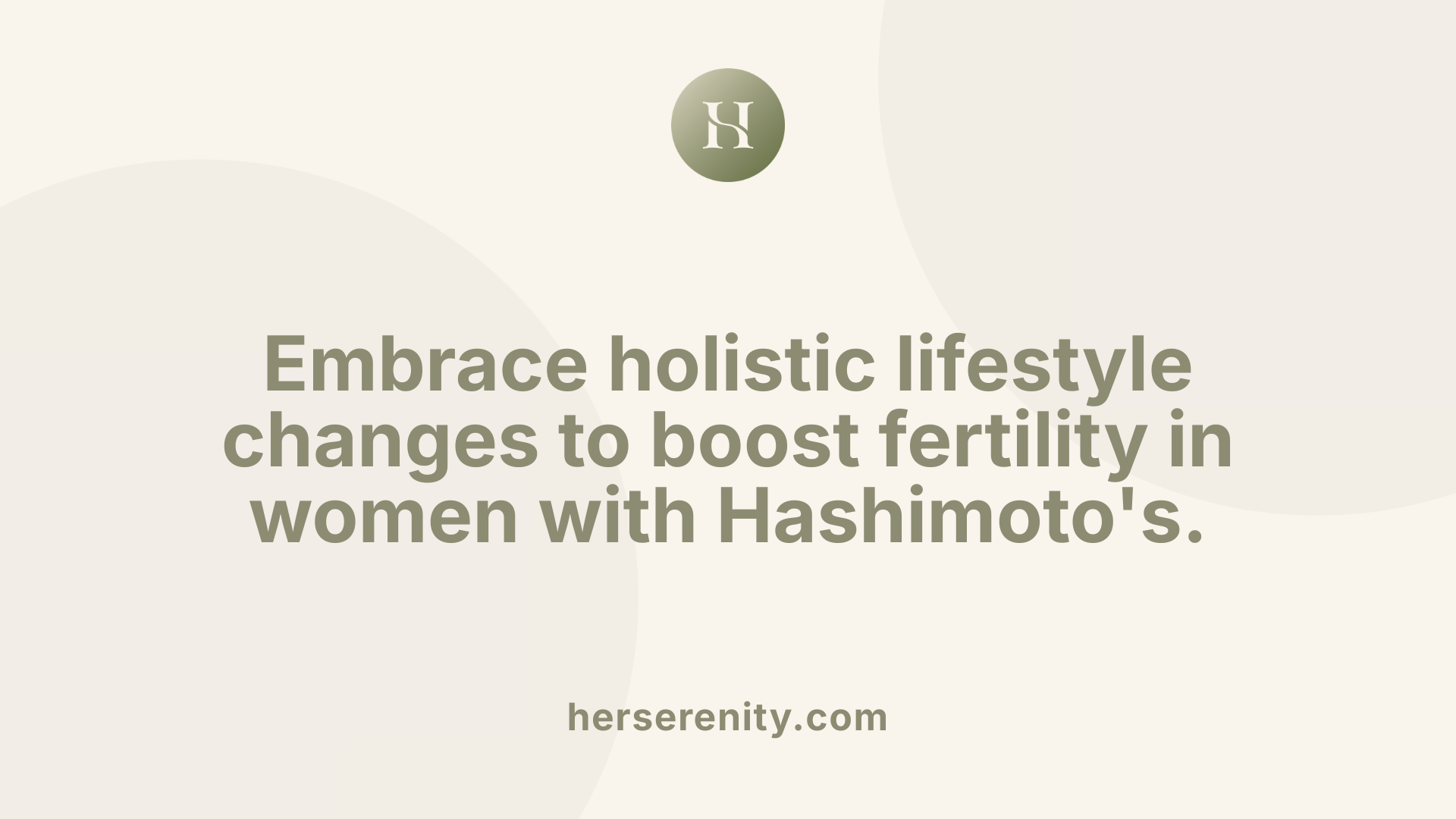 Embrace holistic lifestyle changes to boost fertility in women with Hashimoto's.