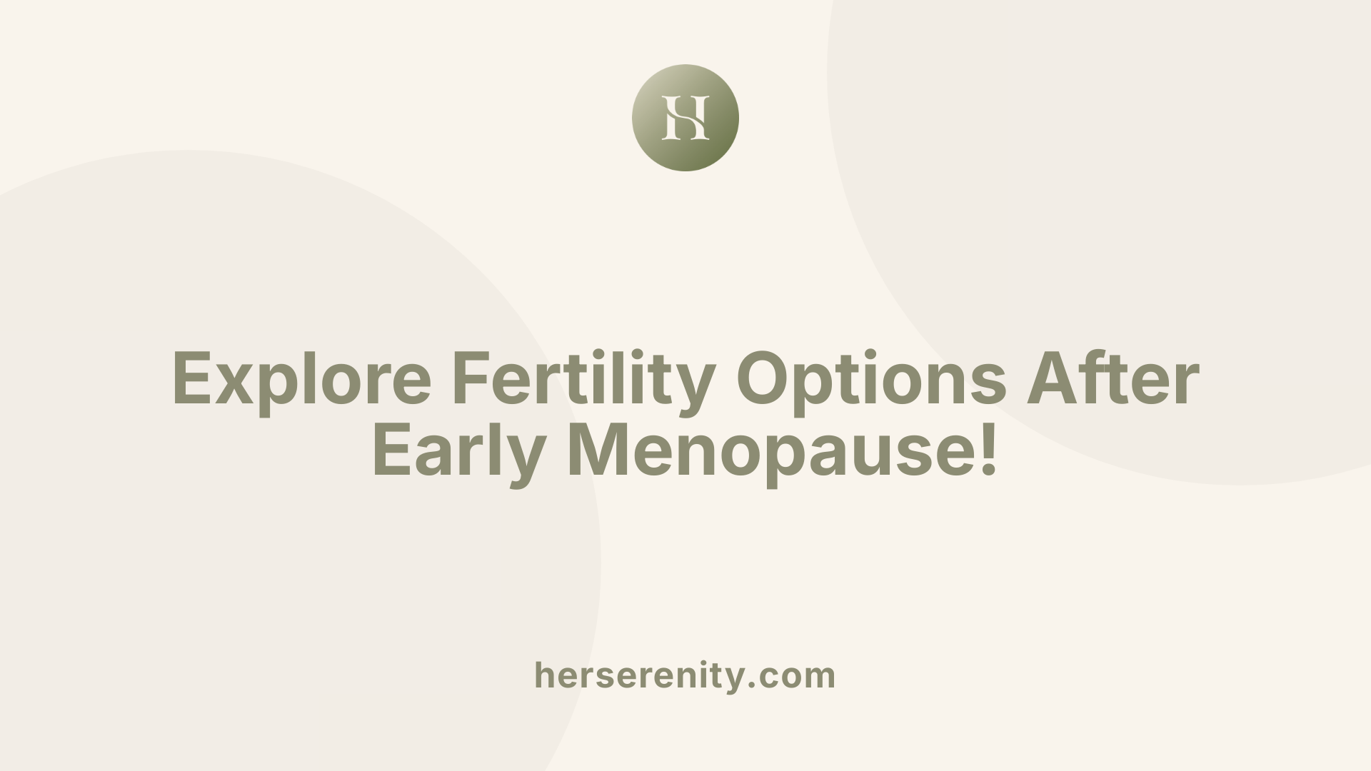 Explore Fertility Options After Early Menopause!