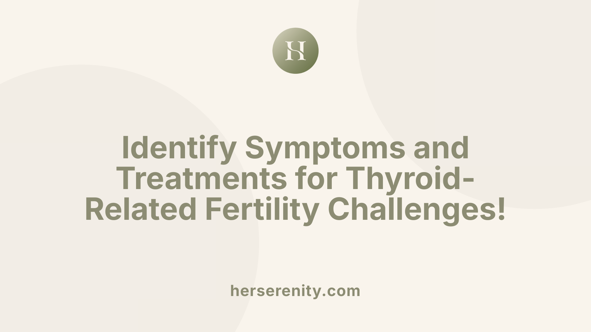 Identify Symptoms and Treatments for Thyroid-Related Fertility Challenges!