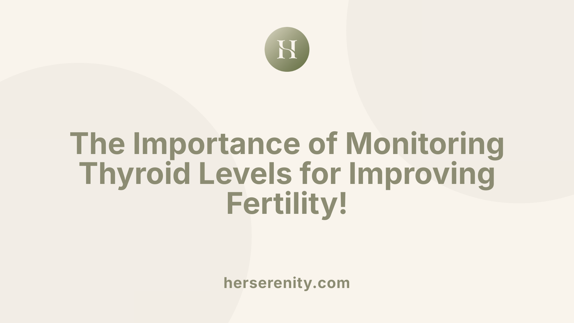 The Importance of Monitoring Thyroid Levels for Improving Fertility!