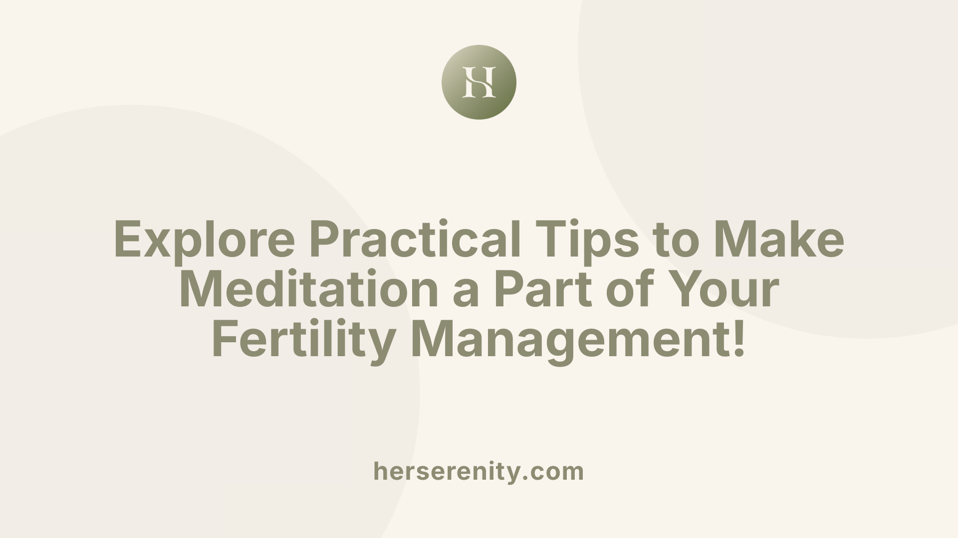 Explore Practical Tips to Make Meditation a Part of Your Fertility Management!