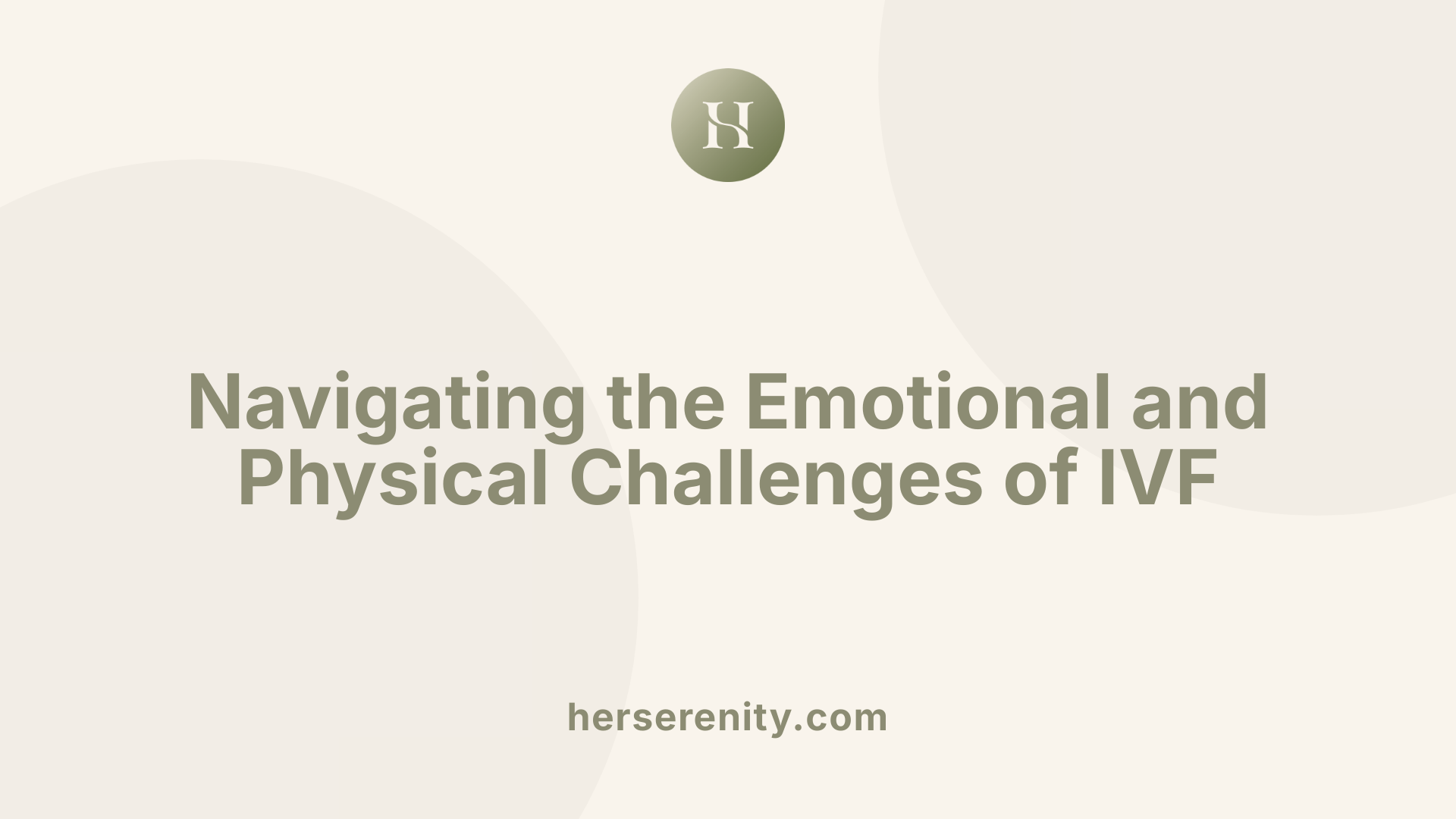 Navigating the Emotional and Physical Challenges of IVF