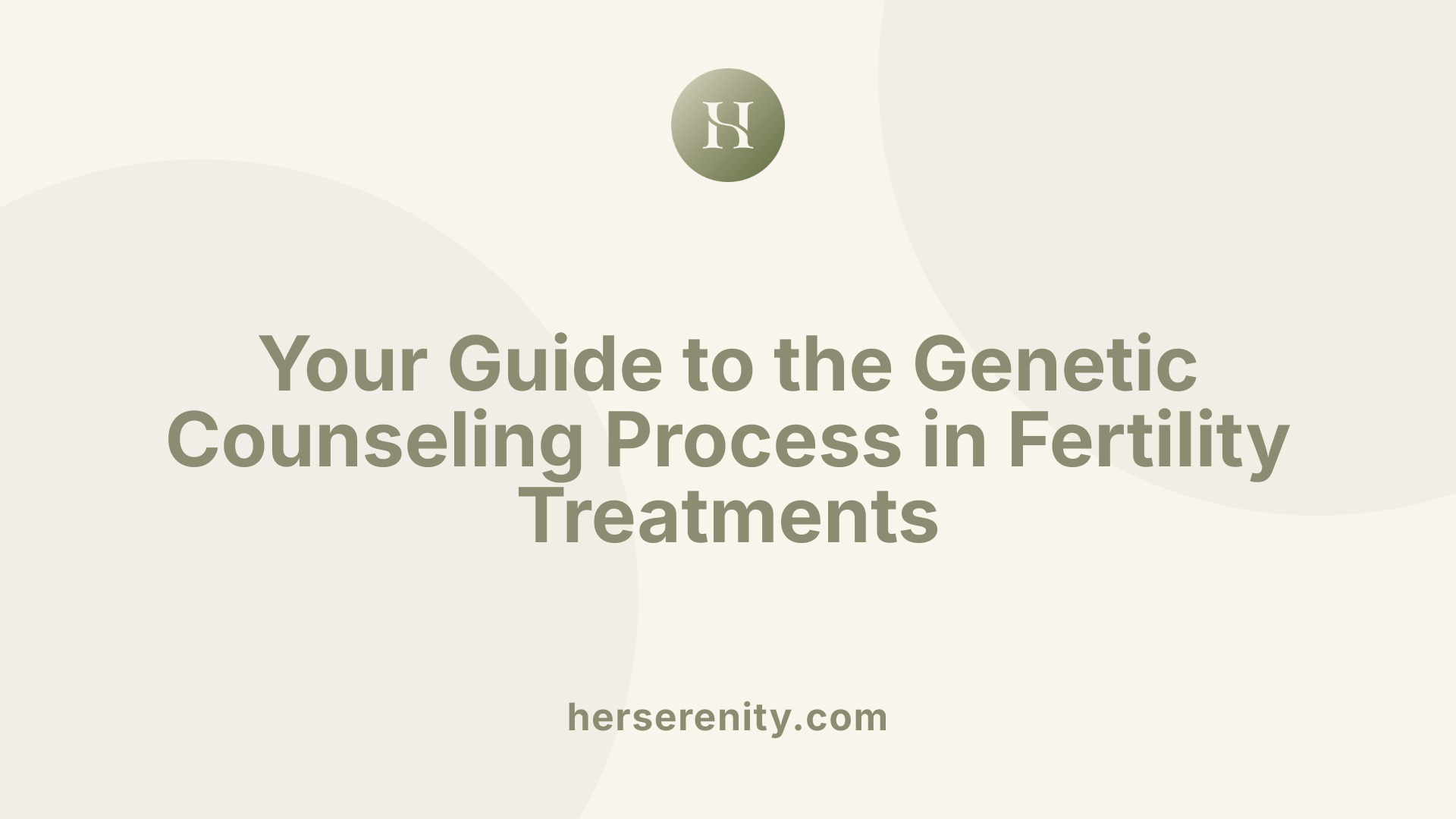 Your Guide to the Genetic Counseling Process in Fertility Treatments