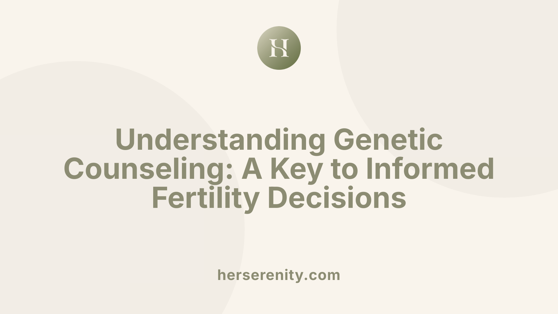 Understanding Genetic Counseling: A Key to Informed Fertility Decisions