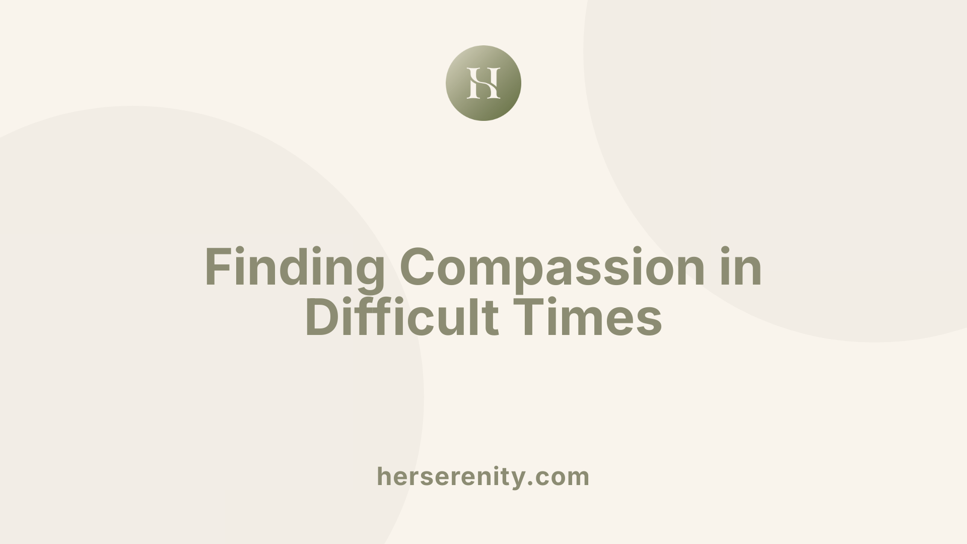 Finding Compassion in Difficult Times