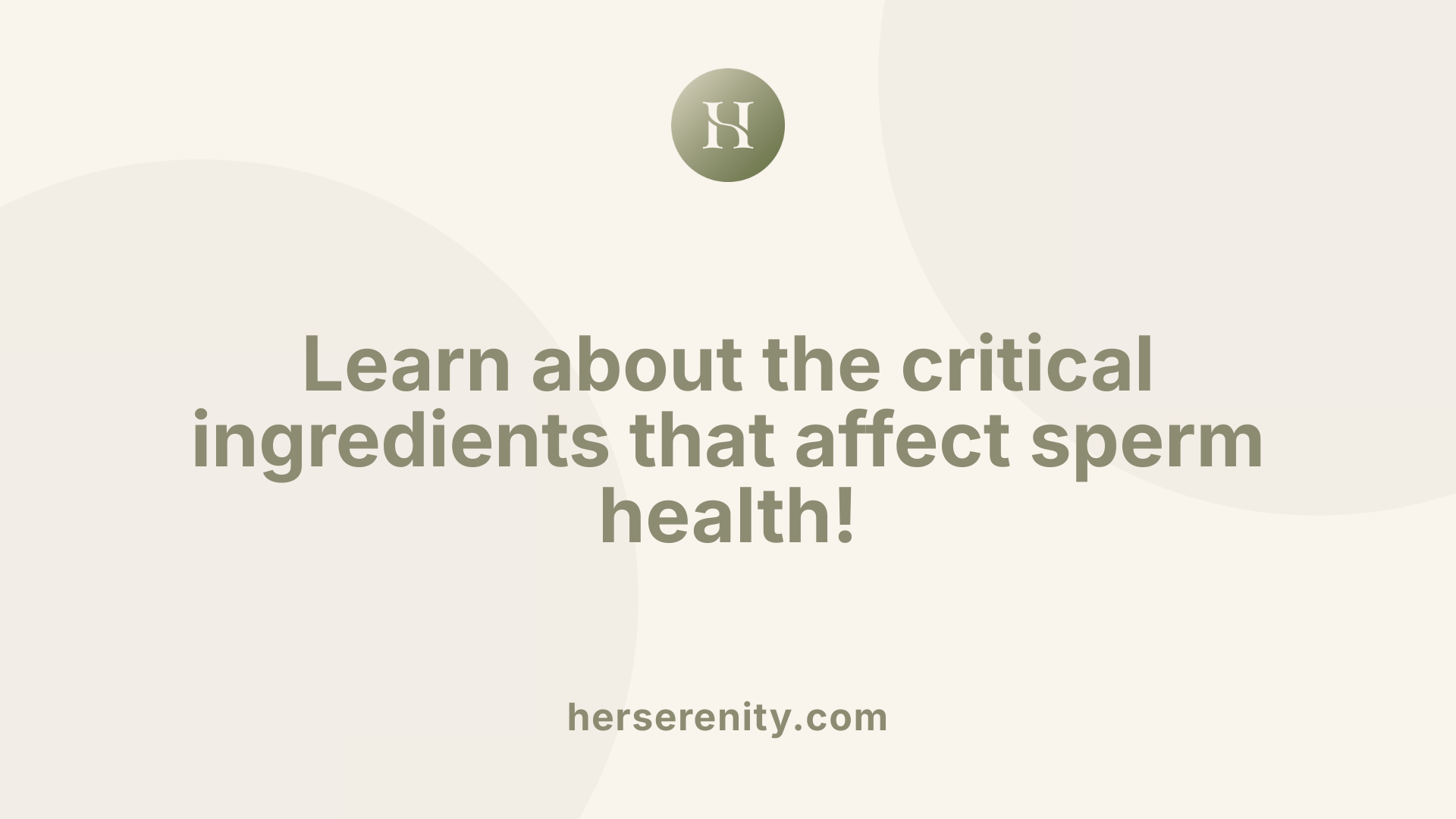 Learn about the critical ingredients that affect sperm health!