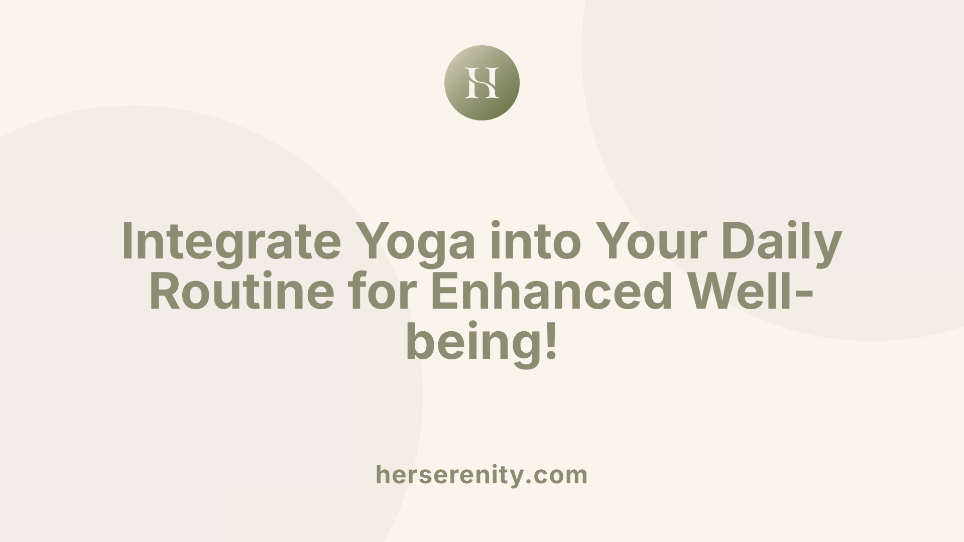 Integrate Yoga into Your Daily Routine for Enhanced Well-being!