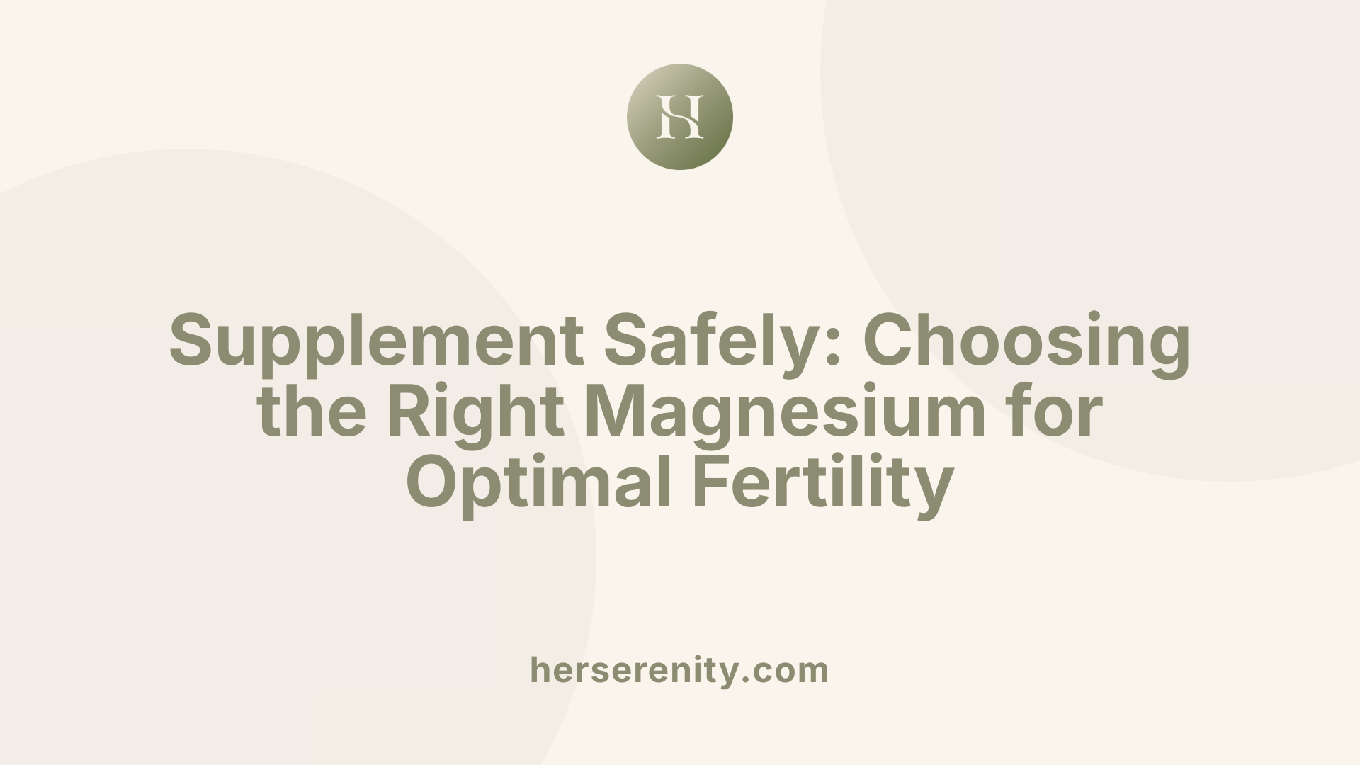 Supplement Safely: Choosing the Right Magnesium for Optimal Fertility