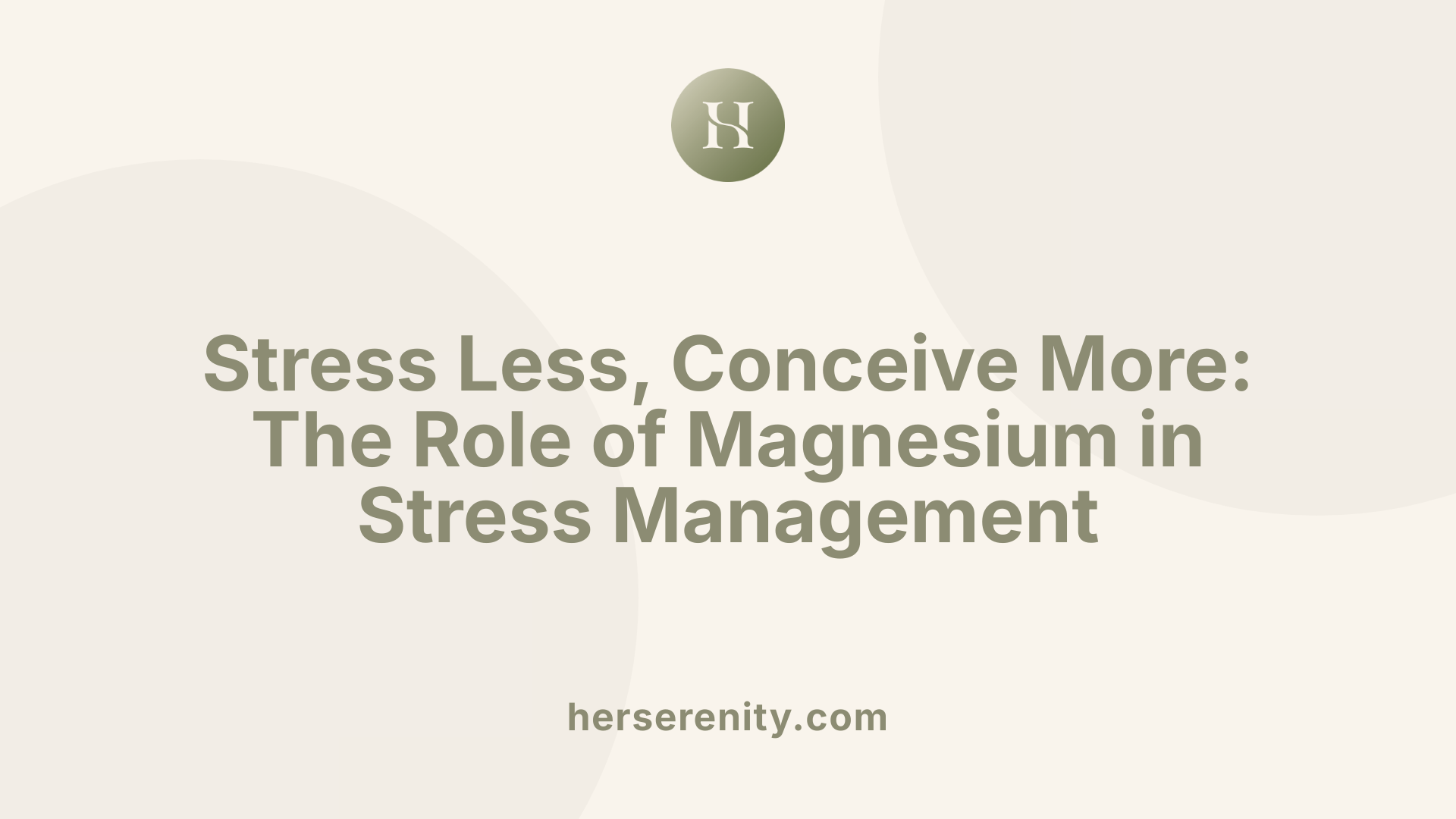 Stress Less, Conceive More: The Role of Magnesium in Stress Management