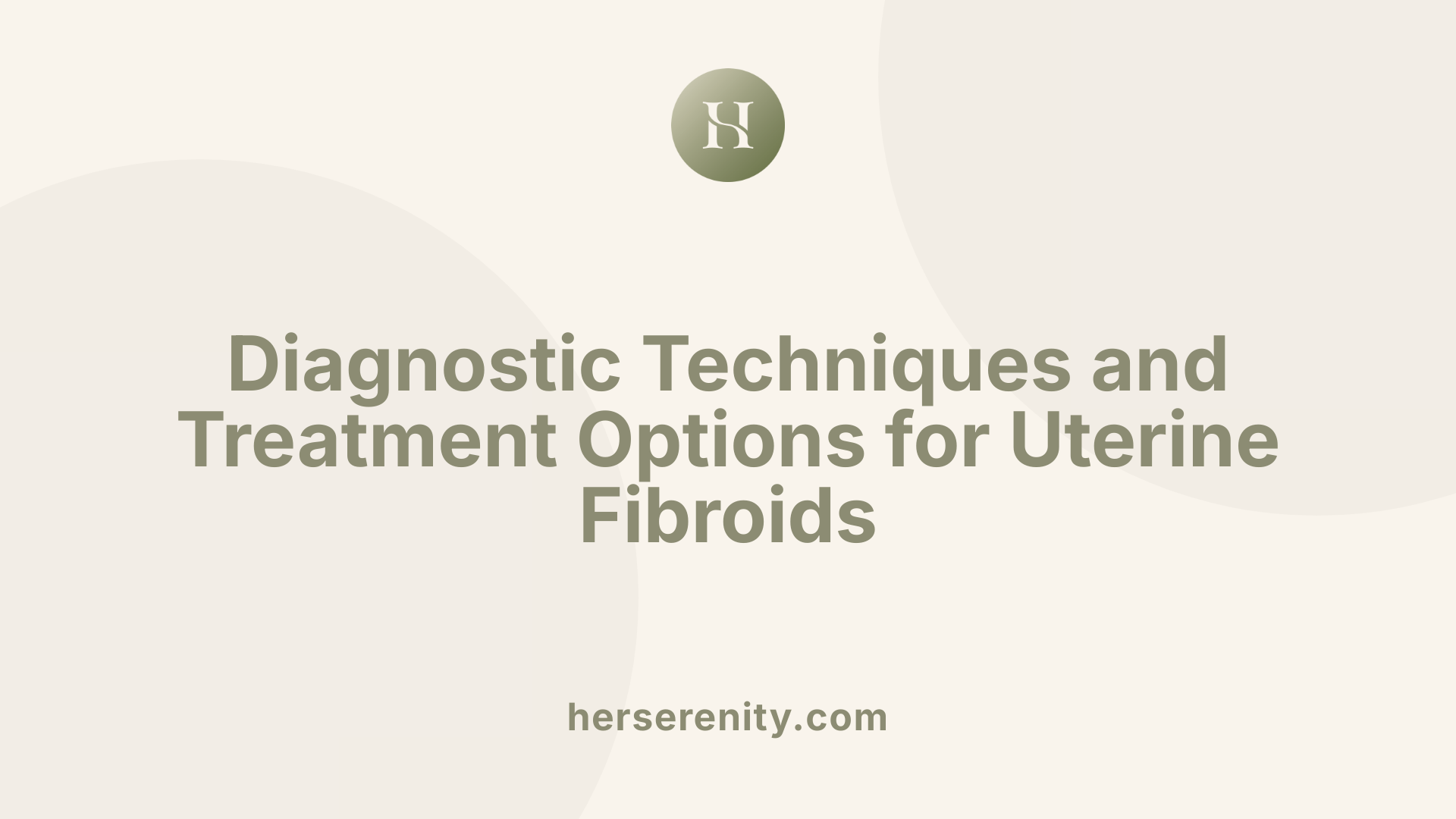 Diagnostic Techniques and Treatment Options for Uterine Fibroids