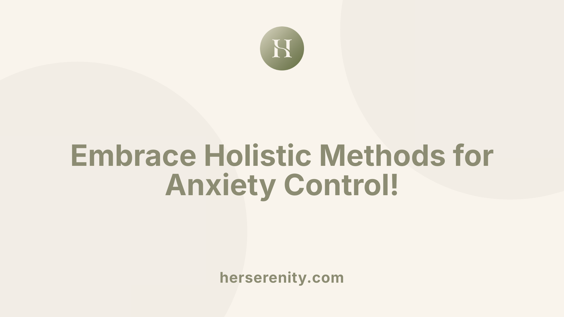 Embrace Holistic Methods for Anxiety Control!
