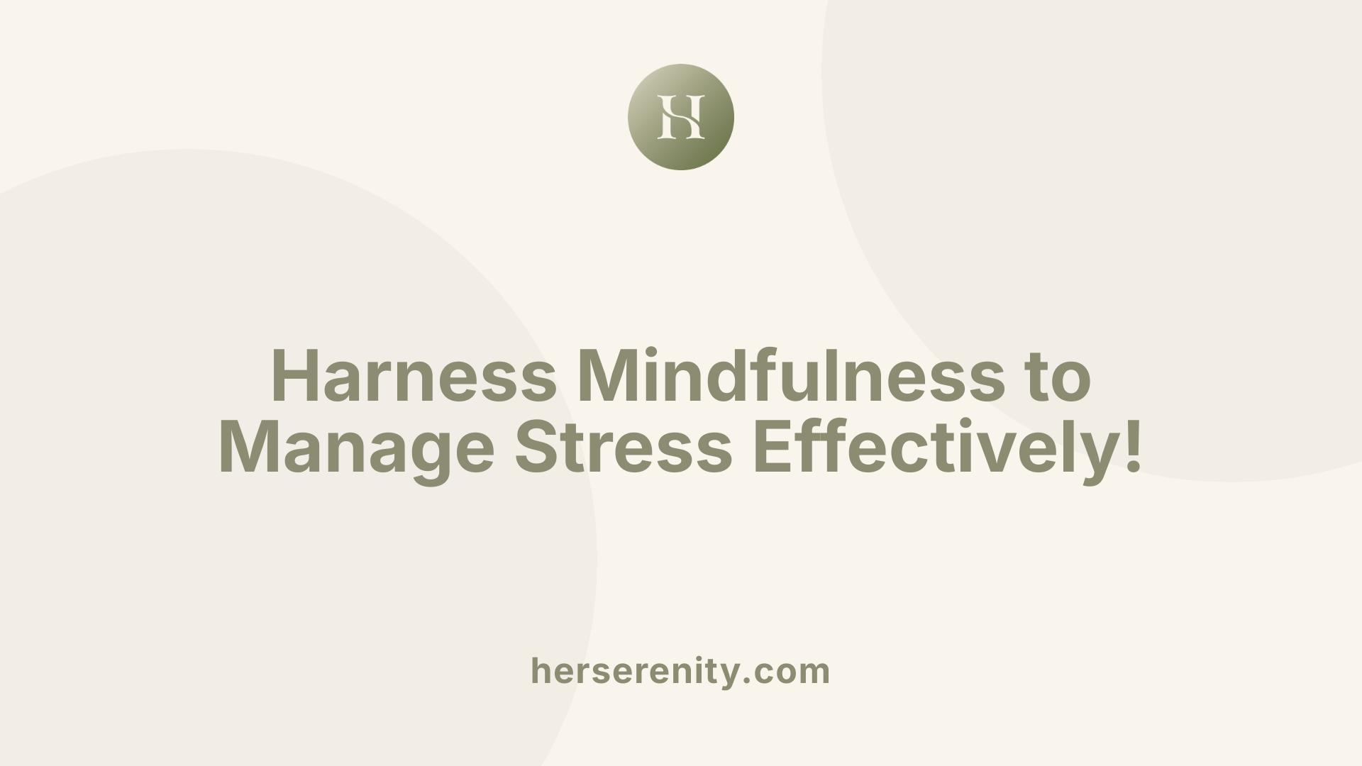 Harness Mindfulness to Manage Stress Effectively!
