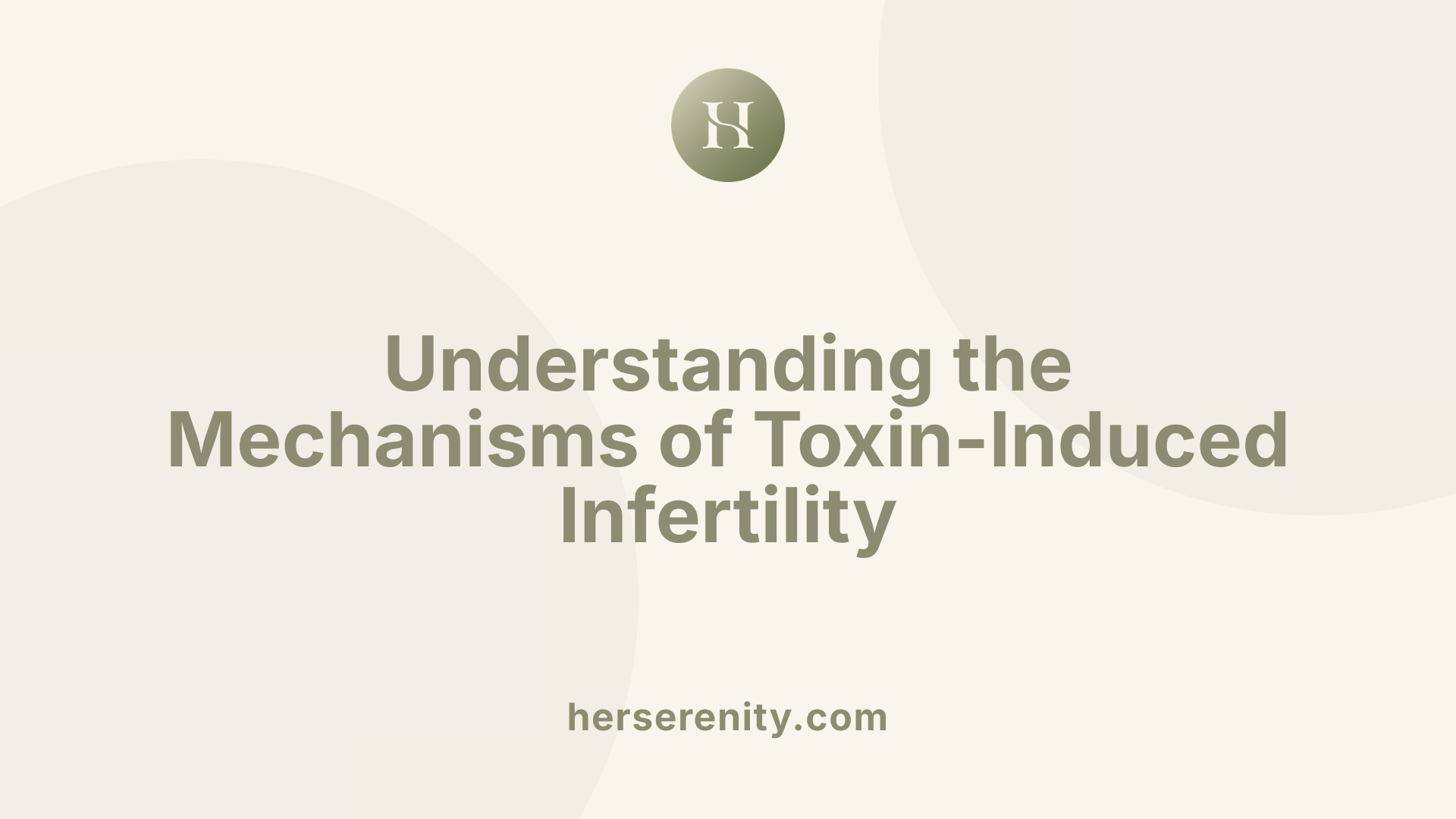 Understanding the Mechanisms of Toxin-Induced Infertility