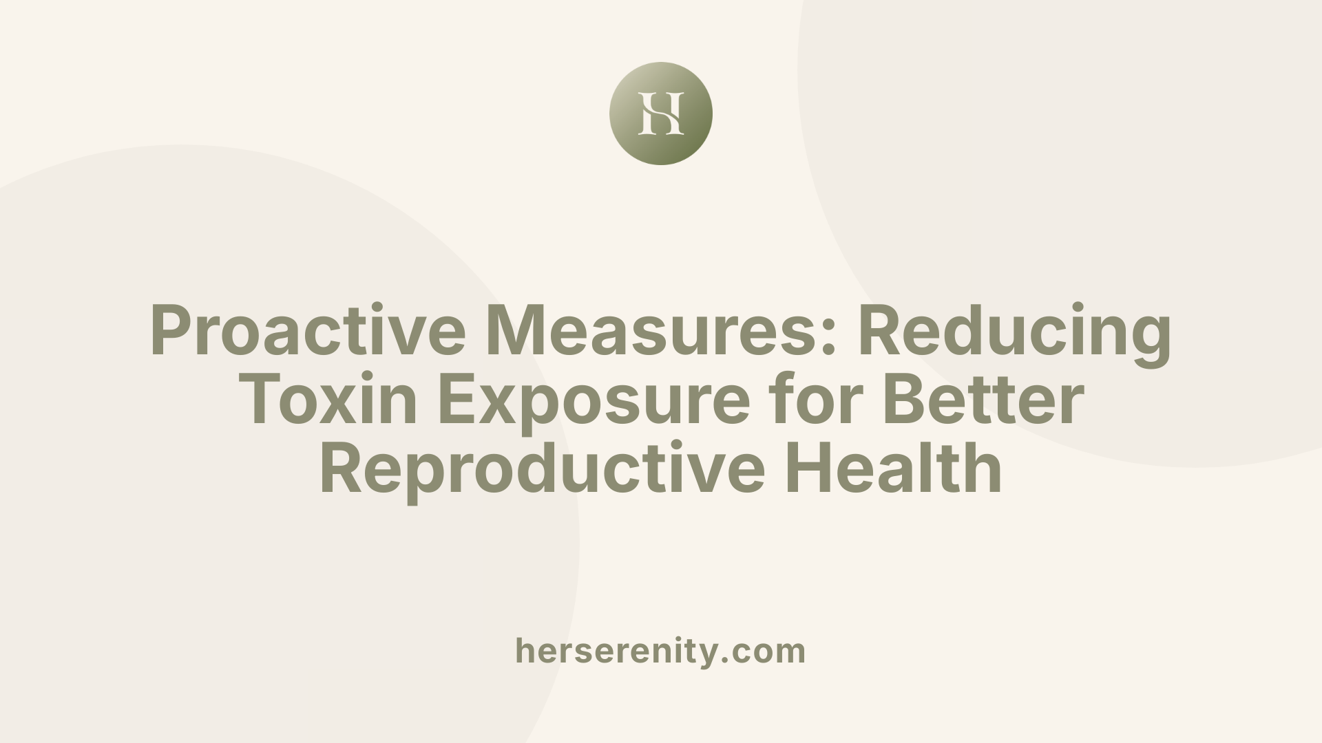 Proactive Measures: Reducing Toxin Exposure for Better Reproductive Health