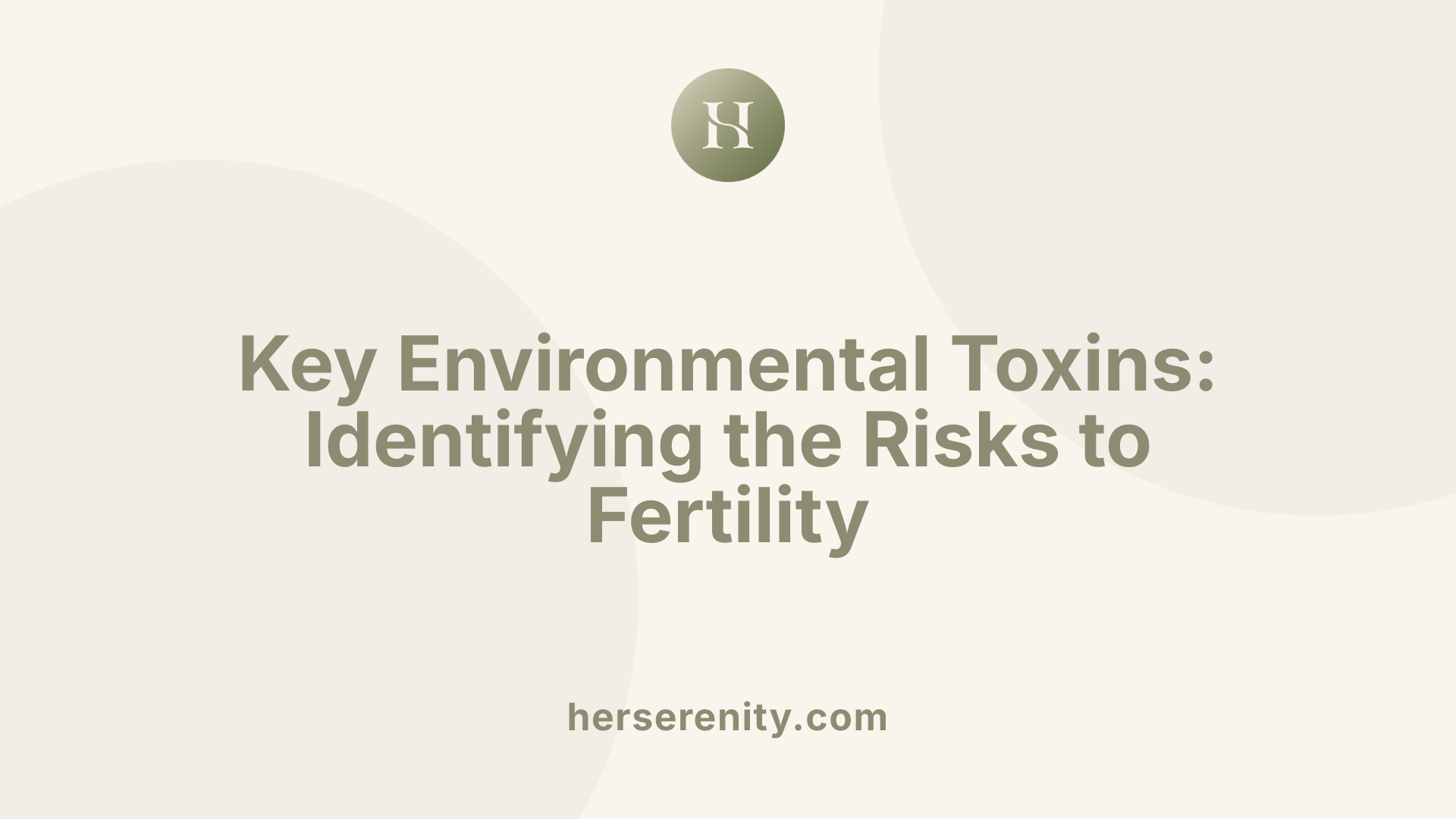 Key Environmental Toxins: Identifying the Risks to Fertility