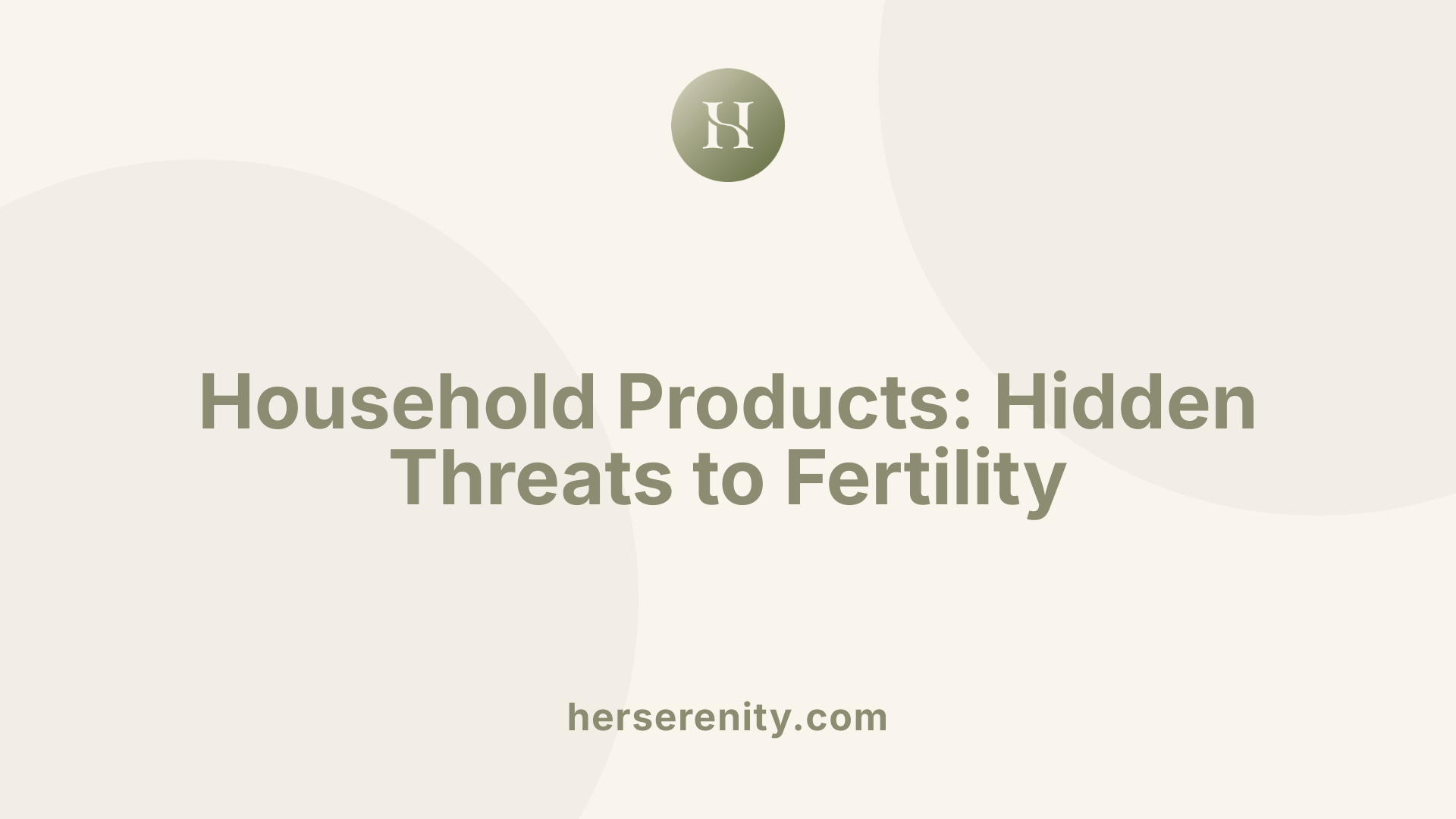 Household Products: Hidden Threats to Fertility